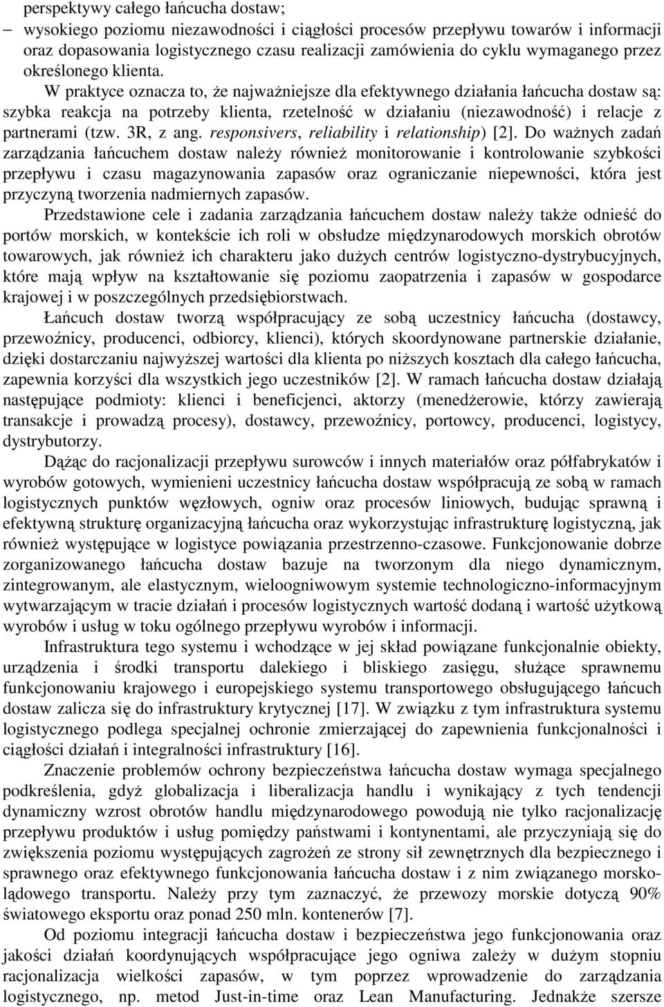 W praktyce oznacza to, że najważniejsze dla efektywnego działania łańcucha dostaw są: szybka reakcja na potrzeby klienta, rzetelność w działaniu (niezawodność) i relacje z partnerami (tzw. 3R, z ang.