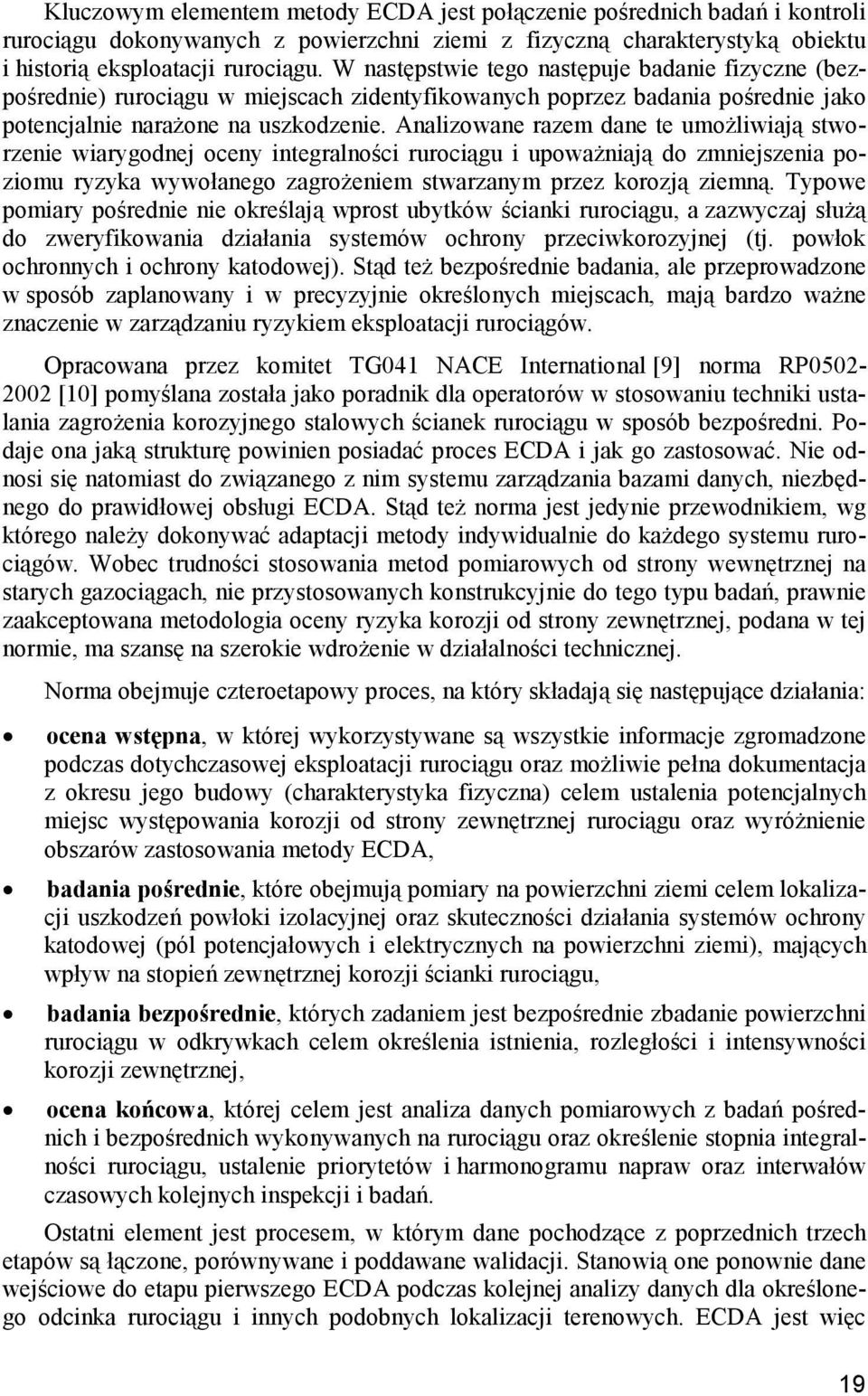 Analizowane razem dane te umożliwiają stworzenie wiarygodnej oceny integralności rurociągu i upoważniają do zmniejszenia poziomu ryzyka wywołanego zagrożeniem stwarzanym przez korozją ziemną.