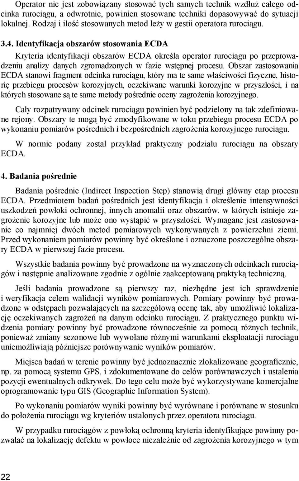 Identyfikacja obszarów stosowania ECDA Kryteria identyfikacji obszarów ECDA określa operator rurociągu po przeprowadzeniu analizy danych zgromadzonych w fazie wstępnej procesu.