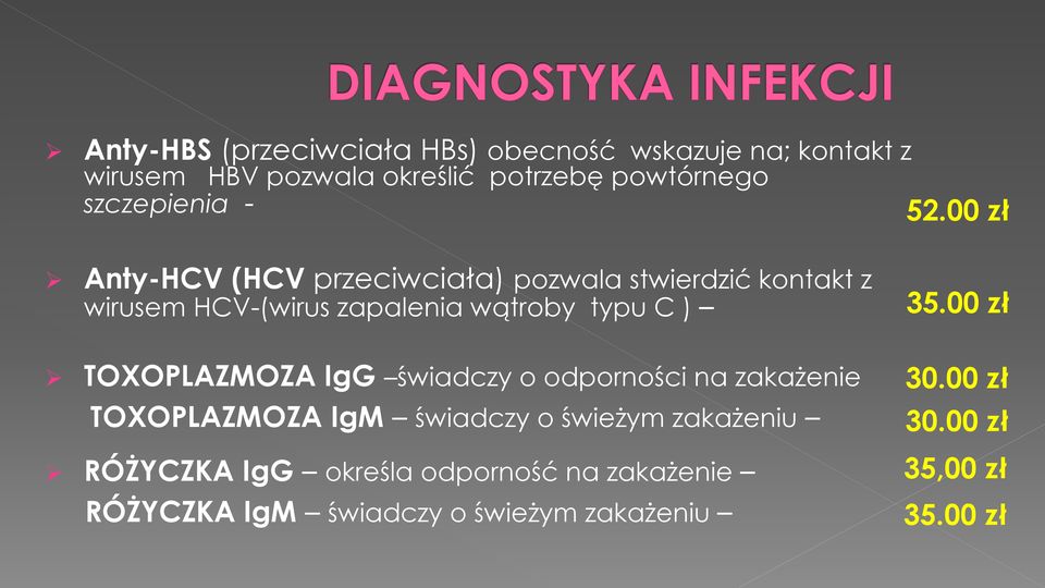 00 zł Anty-HCV (HCV przeciwciała) pozwala stwierdzić kontakt z wirusem HCV-(wirus zapalenia wątroby typu C ) 35.