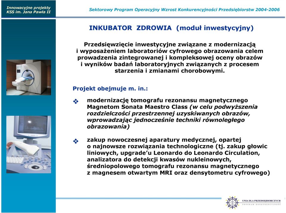 : modernizację tomografu rezonansu magnetycznego Magnetom Sonata Maestro Class (w celu podwyŝszenia rozdzielczości przestrzennej uzyskiwanych obrazów, wprowadzając jednocześnie techniki równoległego