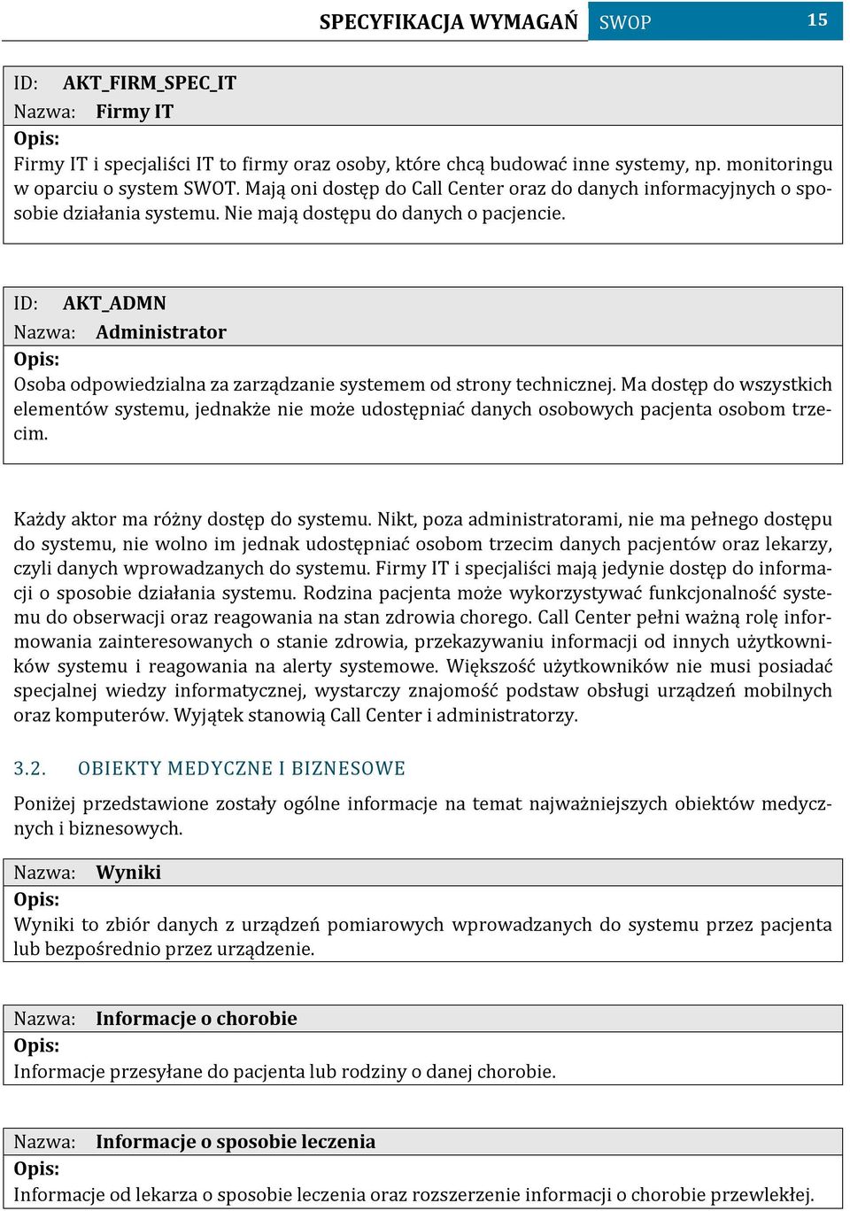 AKT_ADMN Nazwa: Administrator Osoba odpowiedzialna za zarządzanie systemem od strony technicznej.