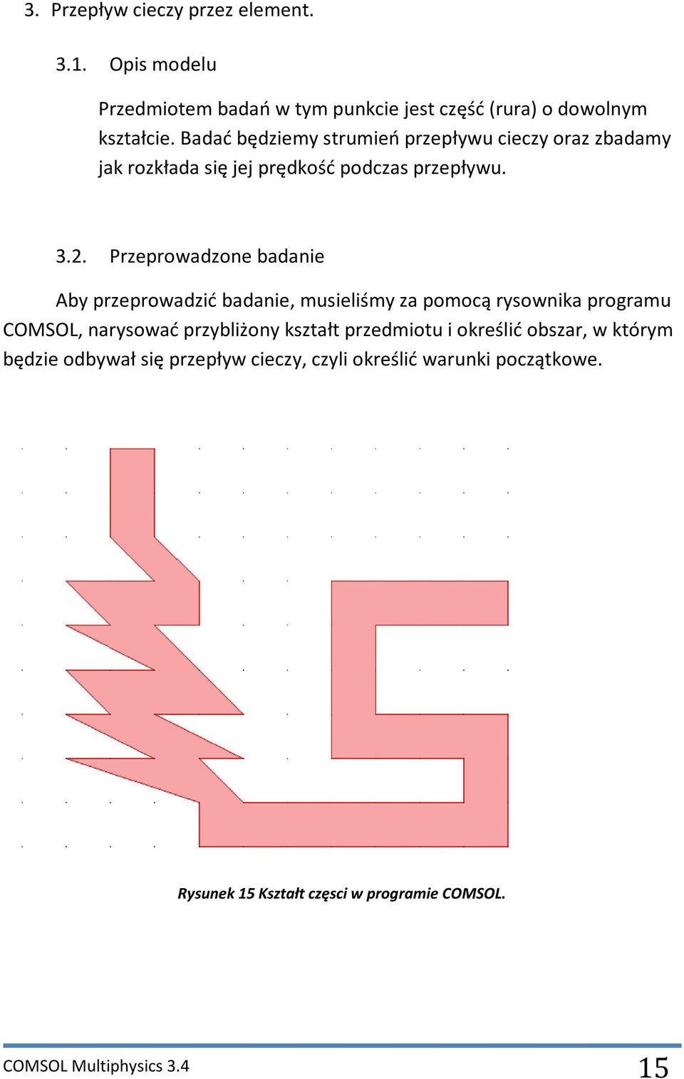 Przeprowadzone badanie Aby przeprowadzić badanie, musieliśmy za pomocą rysownika programu COMSOL, narysować przybliżony kształt