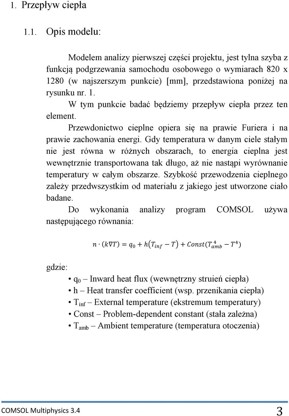 Gdy temperatura w danym ciele stałym nie jest równa w różnych obszarach, to energia cieplna jest wewnętrznie transportowana tak długo, aż nie nastąpi wyrównanie temperatury w całym obszarze.