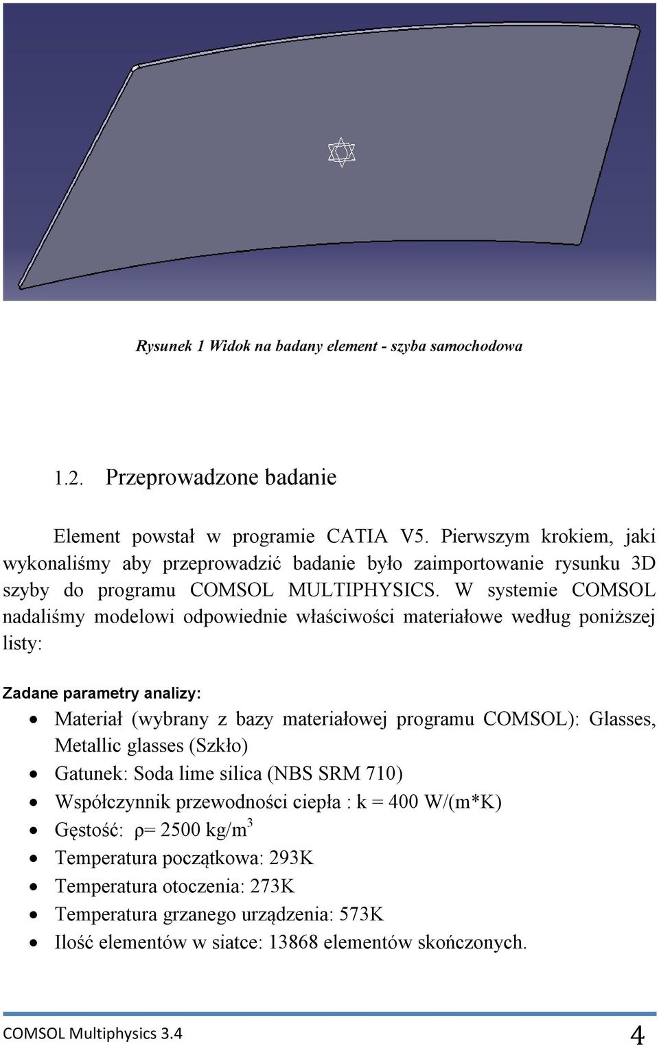 W systemie COMSOL nadaliśmy modelowi odpowiednie właściwości materiałowe według poniższej listy: Zadane parametry analizy: Materiał (wybrany z bazy materiałowej programu COMSOL): Glasses,