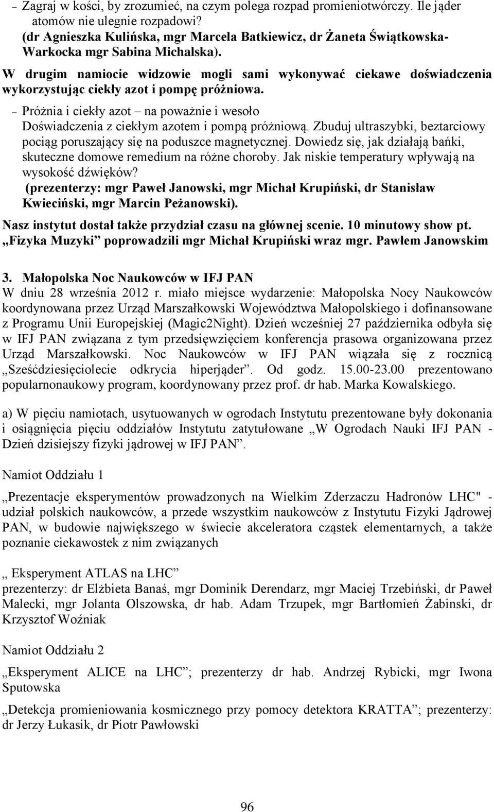 W drugim namiocie widzowie mogli sami wykonywać ciekawe doświadczenia wykorzystując ciekły azot i pompę próżniowa.
