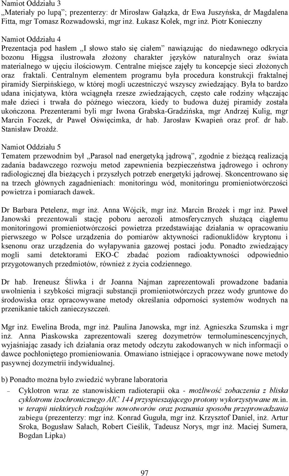 materialnego w ujęciu ilościowym. Centralne miejsce zajęły tu koncepcje sieci złożonych oraz fraktali.