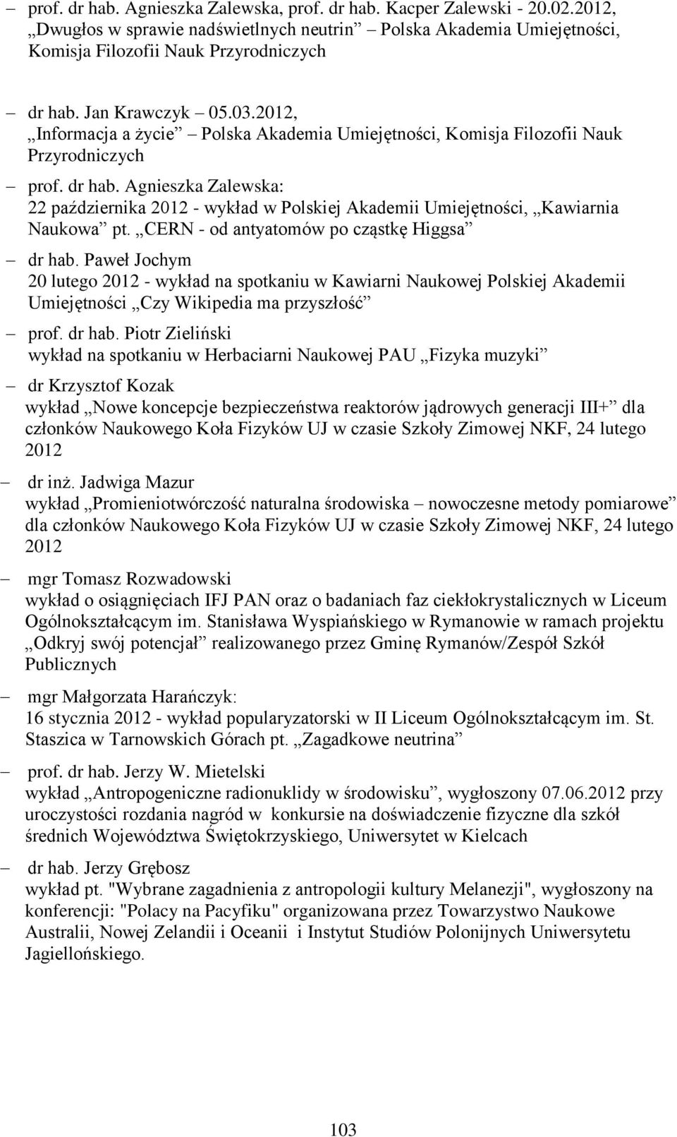 Agnieszka Zalewska: 22 października 2012 - wykład w Polskiej Akademii Umiejętności, Kawiarnia Naukowa pt. CERN - od antyatomów po cząstkę Higgsa dr hab.