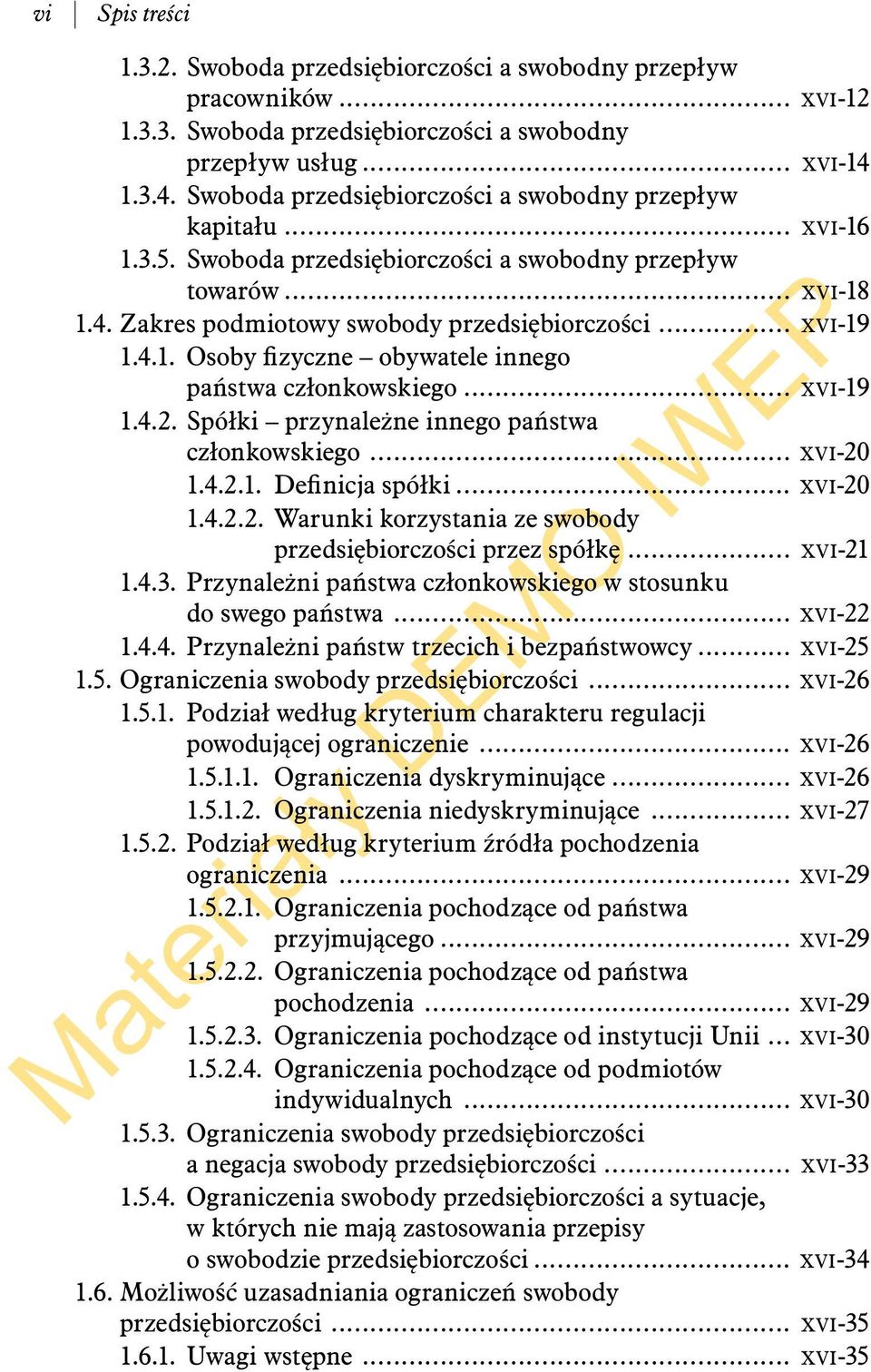 .. XVI-19 1.4.1. Osoby fizyczne obywatele innego państwa członkowskiego... XVI-19 1.4.2. Spółki przynależne innego państwa członkowskiego... XVI-20 1.4.2.1. Definicja spółki... XVI-20 1.4.2.2. Warunki korzystania ze swobody przedsiębiorczości przez spółkę.