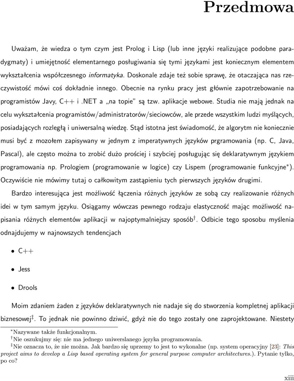 Obecnie na rynku pracy jest głównie zapotrzebowanie na programistów Javy, C++ i.net a na topie są tzw. aplikacje webowe.