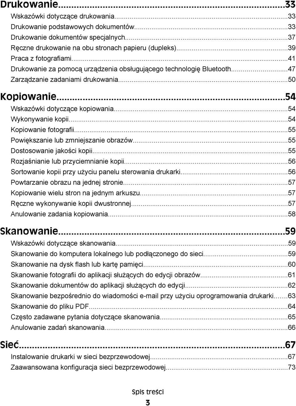 ..54 Wykonywanie kopii...54 Kopiowanie fotografii...55 Powiększanie lub zmniejszanie obrazów...55 Dostosowanie jakości kopii...55 Rozjaśnianie lub przyciemnianie kopii.