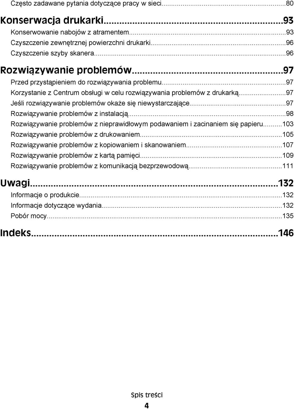 ..97 Jeśli rozwiązywanie problemów okaże się niewystarczające...97 Rozwiązywanie problemów z instalacją...98 Rozwiązywanie problemów z nieprawidłowym podawaniem i zacinaniem się papieru.