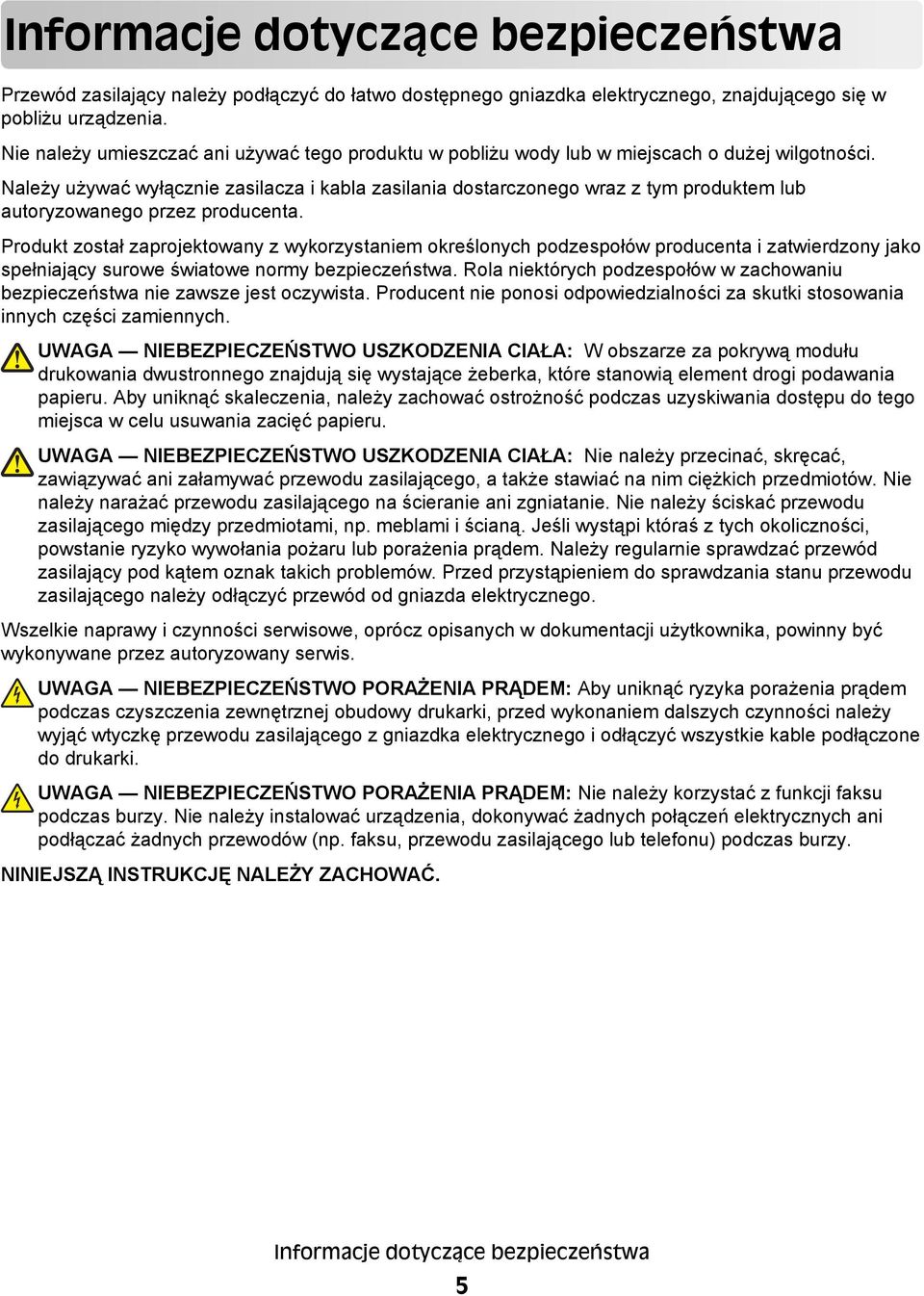 Należy używać wyłącznie zasilacza i kabla zasilania dostarczonego wraz z tym produktem lub autoryzowanego przez producenta.