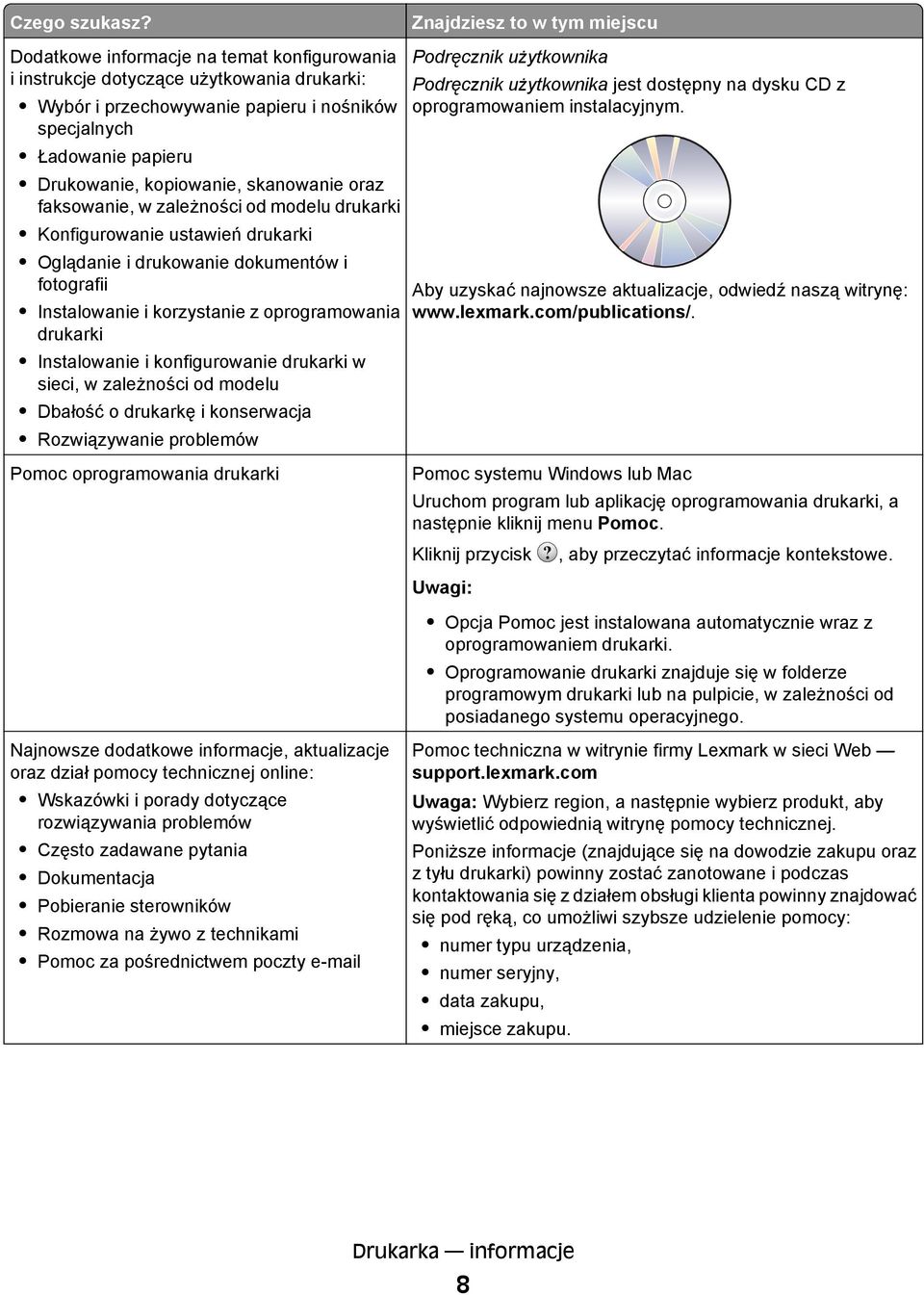 Drukowanie, kopiowanie, skanowanie oraz faksowanie, w zależności od modelu drukarki Konfigurowanie ustawień drukarki Oglądanie i drukowanie dokumentów i fotografii Instalowanie i korzystanie z