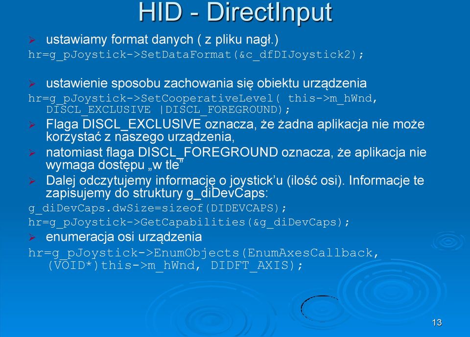 DISCL_FOREGROUND); Flaga DISCL_EXCLUSIVE oznacza, że żadna aplikacja nie może korzystać z naszego urządzenia, natomiast flaga DISCL_FOREGROUND oznacza, że aplikacja nie wymaga