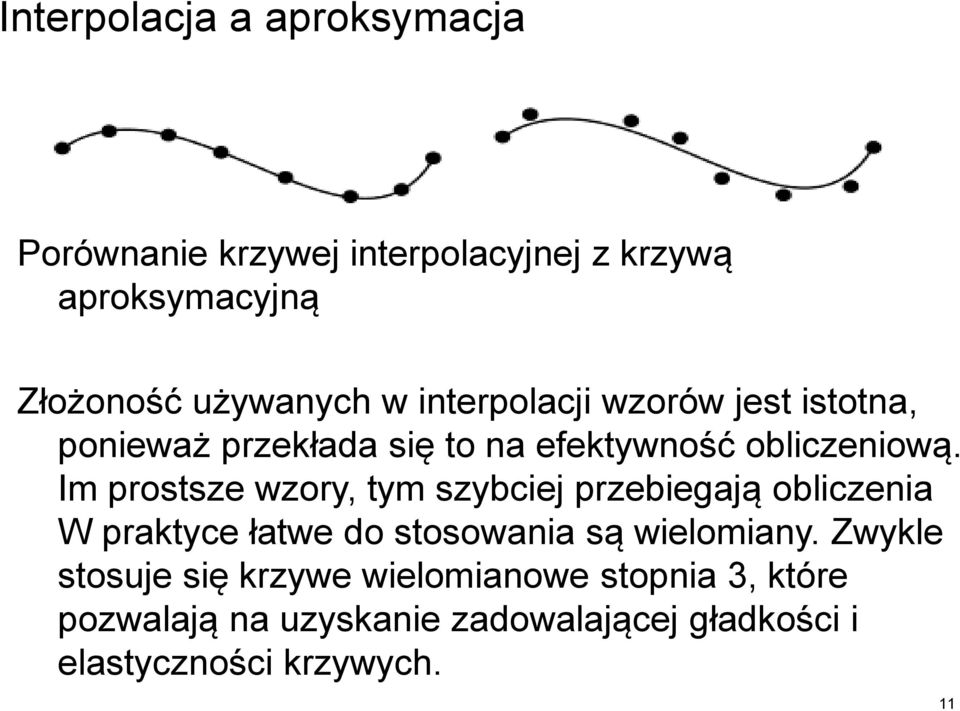 Im prostsze wzory, tym szybciej przebiegają obliczenia W praktyce łatwe do stosowania są wielomiany.