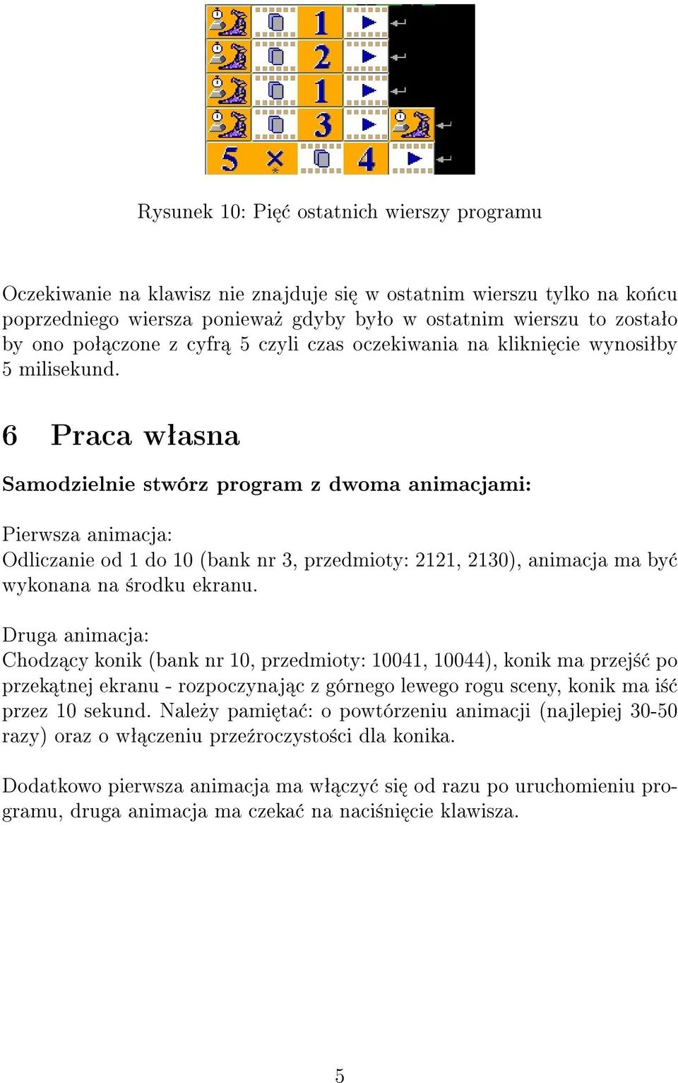 6 Praca wªasna Samodzielnie stwórz program z dwoma animacjami: Pierwsza animacja: Odliczanie od 1 do 10 (bank nr 3, przedmioty: 2121, 2130), animacja ma by wykonana na ±rodku ekranu.