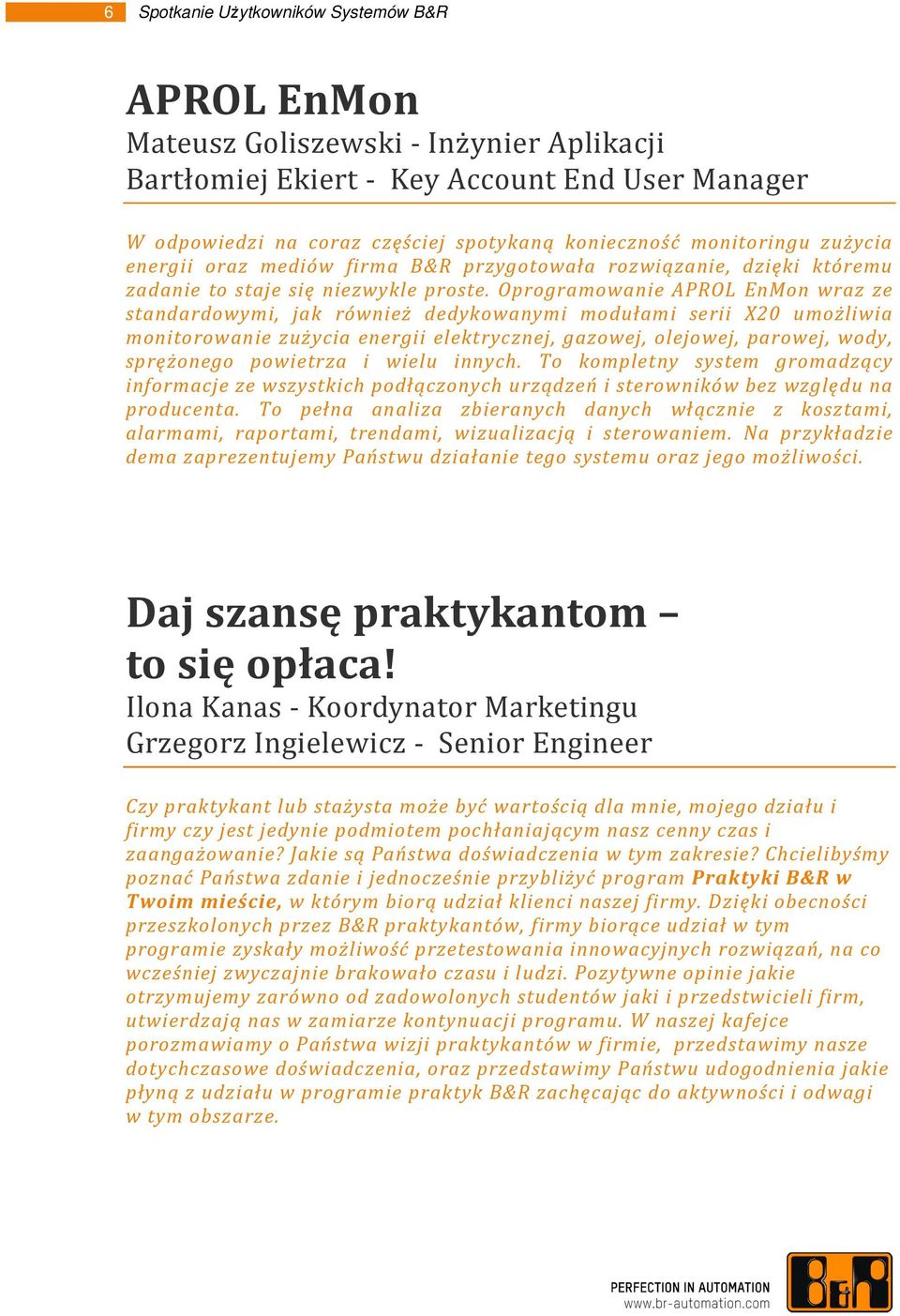 Oprogramowanie APROL EnMon wraz ze standardowymi, jak również dedykowanymi modułami serii X20 umożliwia monitorowanie zużycia energii elektrycznej, gazowej, olejowej, parowej, wody, sprężonego