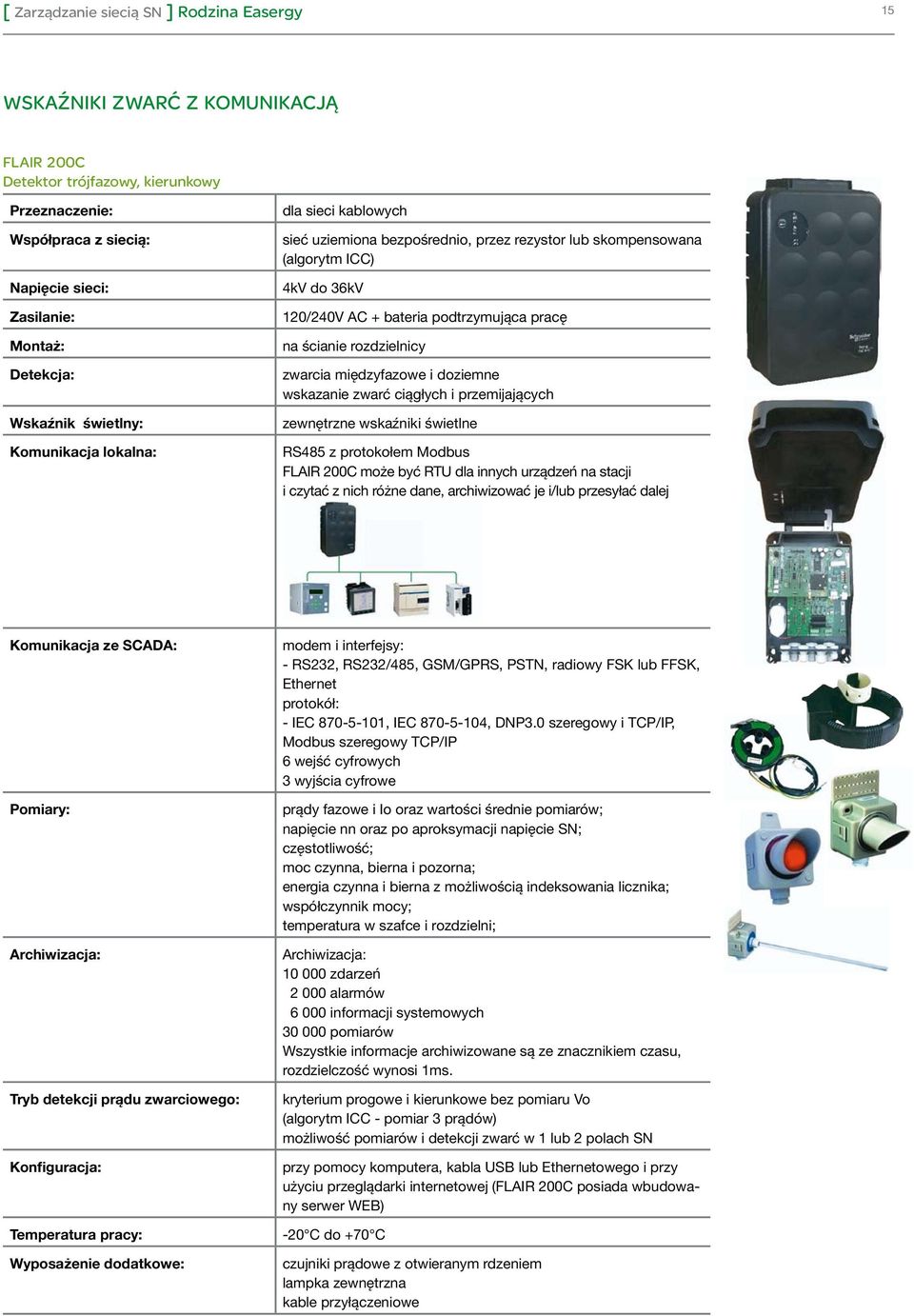 RS485 z protokołem Modbus FLAIR 200C może być RTU dla innych urządzeń na stacji i czytać z nich różne dane, archiwizować je i/lub przesyłać dalej Komunikacja ze SCADA: Pomiary: Archiwizacja:
