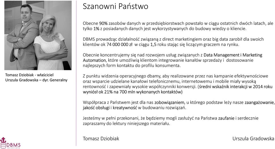 Obecnie koncentrujemy się nad rozwojem usług związanych z Data Management i Marketing Automation, które umożliwią klientom integrowanie kanałów sprzedaży i dostosowanie najlepszych form kontaktu do