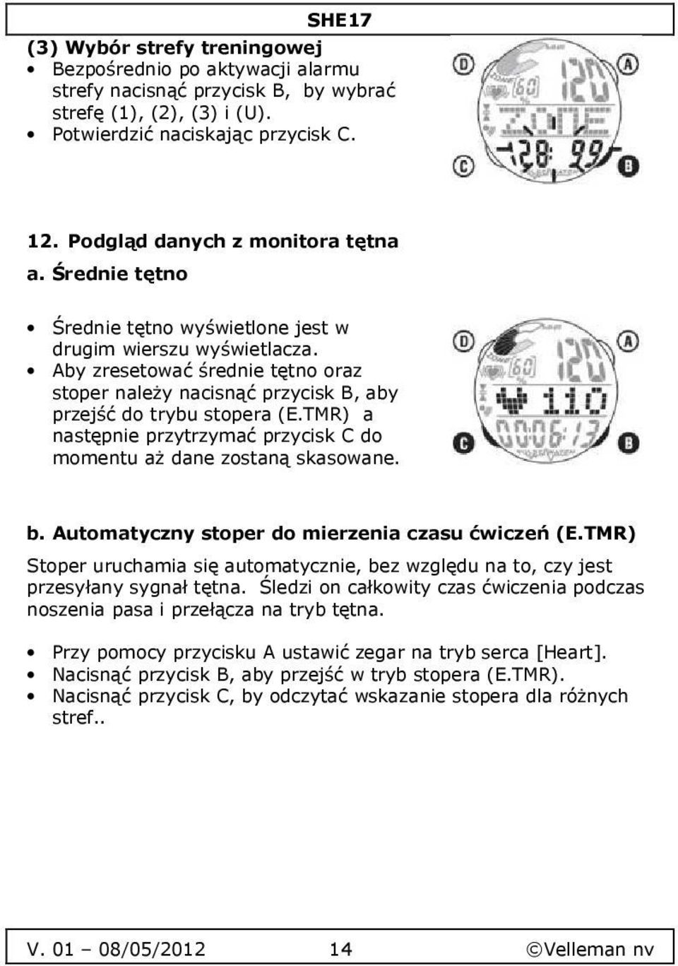 Aby zresetować średnie tętno oraz stoper należy nacisnąć przycisk B, aby przejść do trybu stopera (E.TMR) a następnie przytrzymać przycisk C do momentu aż dane zostaną skasowane. b.