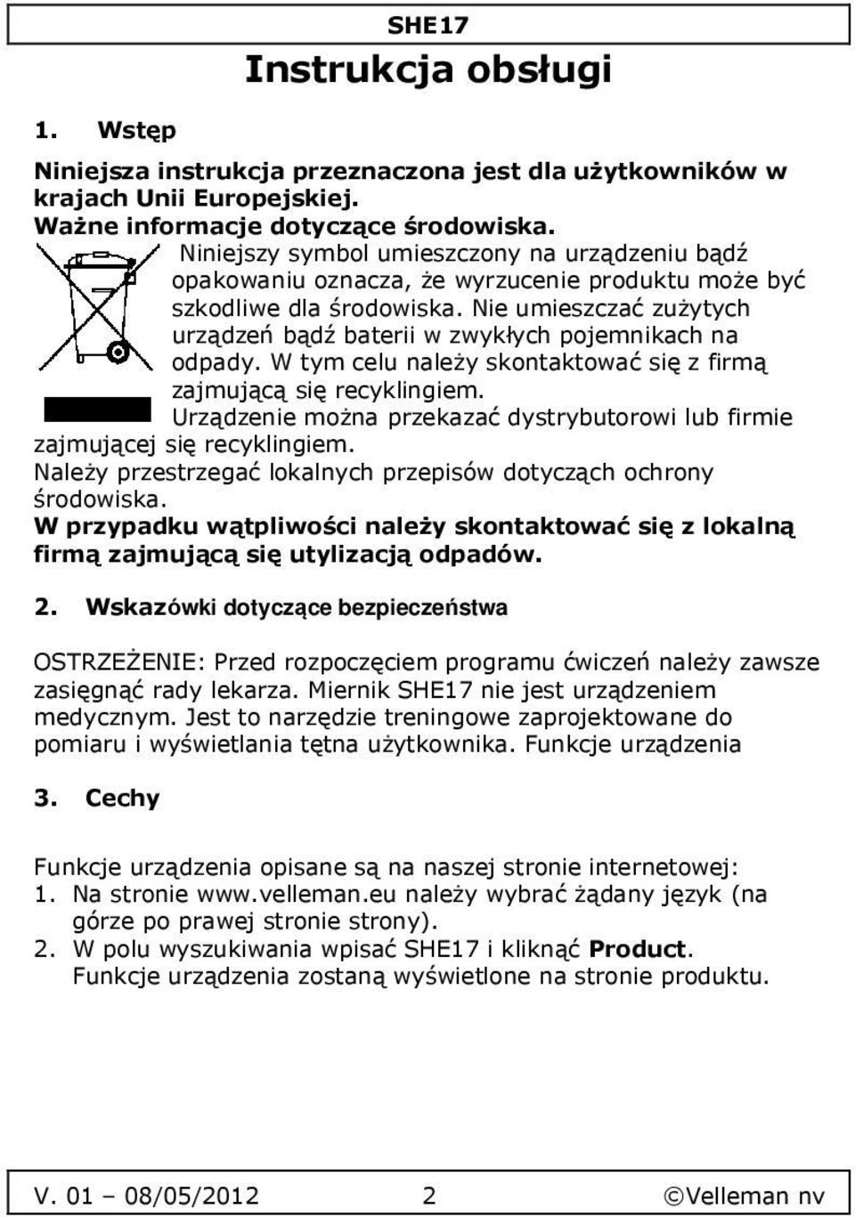 Nie umieszczać zużytych urządzeń bądź baterii w zwykłych pojemnikach na odpady. W tym celu należy skontaktować się z firmą zajmującą się recyklingiem.