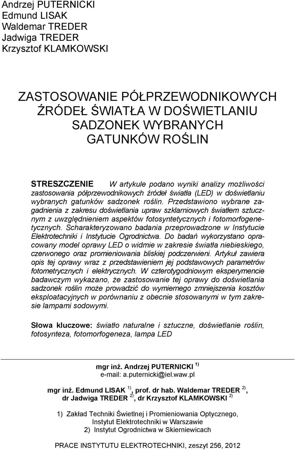 Przedstawiono wybrane zagadnienia z zakresu doświetlania upraw szklarniowych światłem sztucznym z uwzględnieniem aspektów fotosyntetycznych i fotomorfogenetycznych.