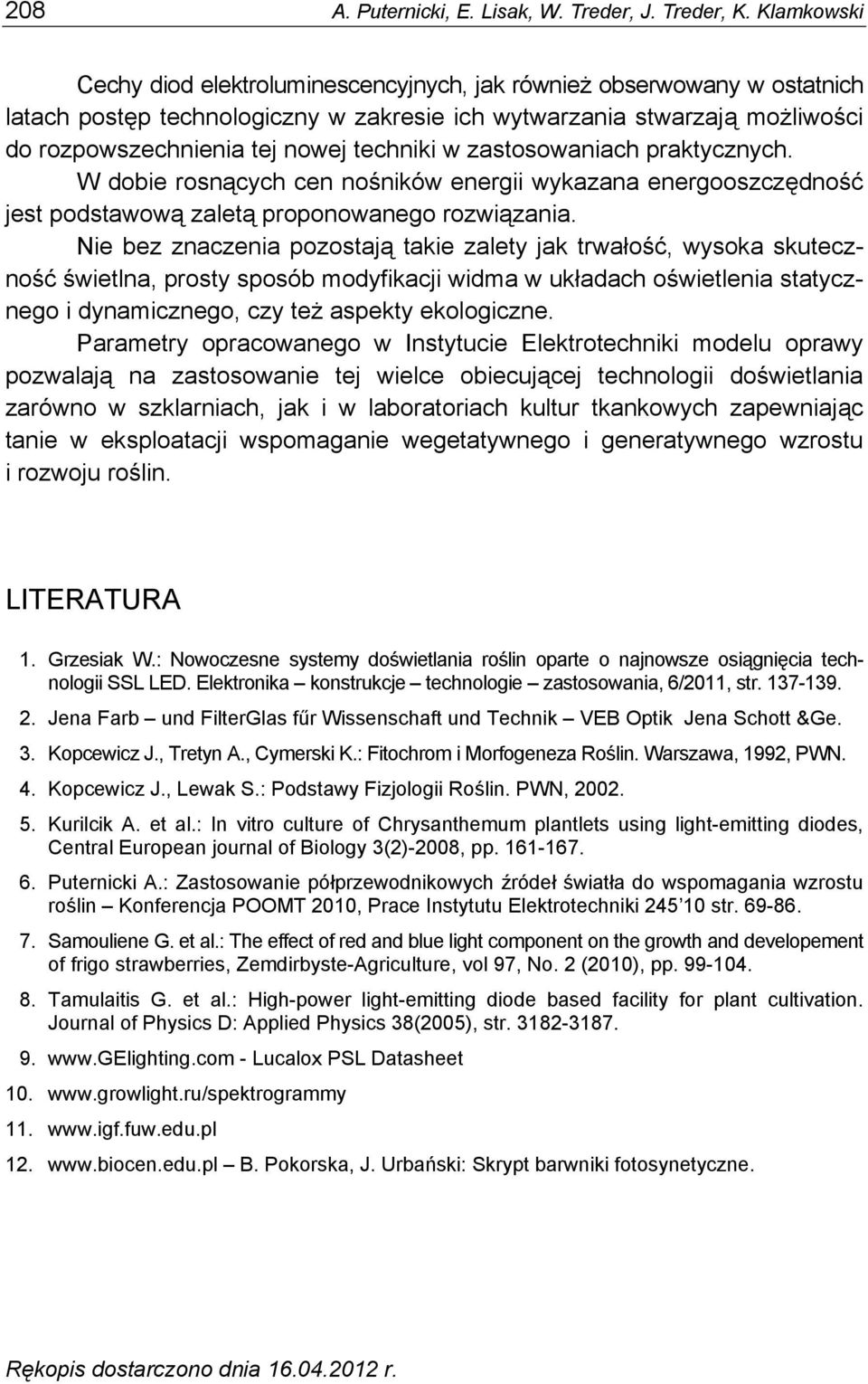 techniki w zastosowaniach praktycznych. W dobie rosnących cen nośników energii wykazana energooszczędność jest podstawową zaletą proponowanego rozwiązania.