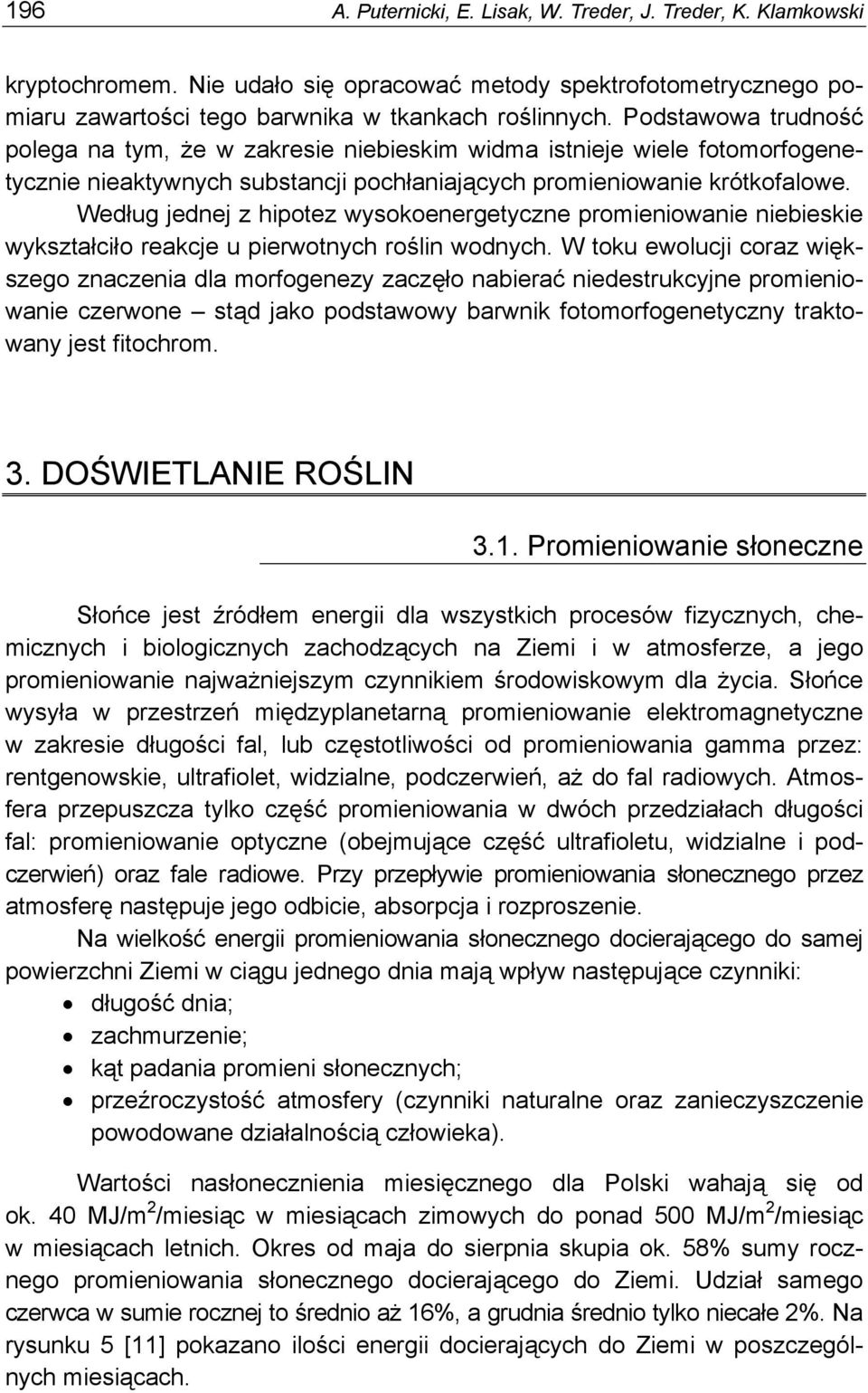 Według jednej z hipotez wysokoenergetyczne promieniowanie niebieskie wykształciło reakcje u pierwotnych roślin wodnych.