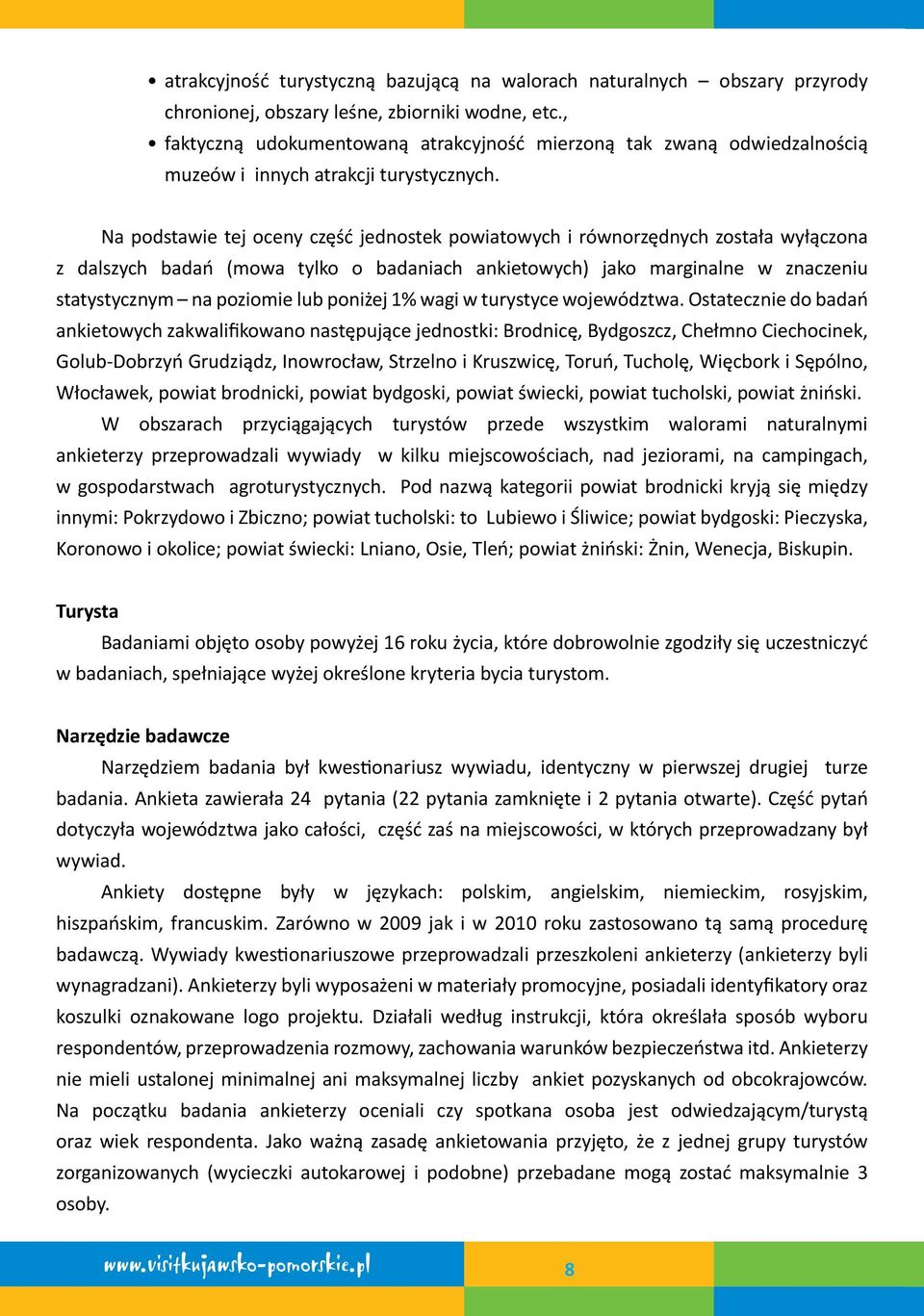 Na podstawie tej oceny część jednostek powiatowych i równorzędnych została wyłączona z dalszych badań (mowa tylko o badaniach ankietowych) jako marginalne w znaczeniu statystycznym na poziomie lub
