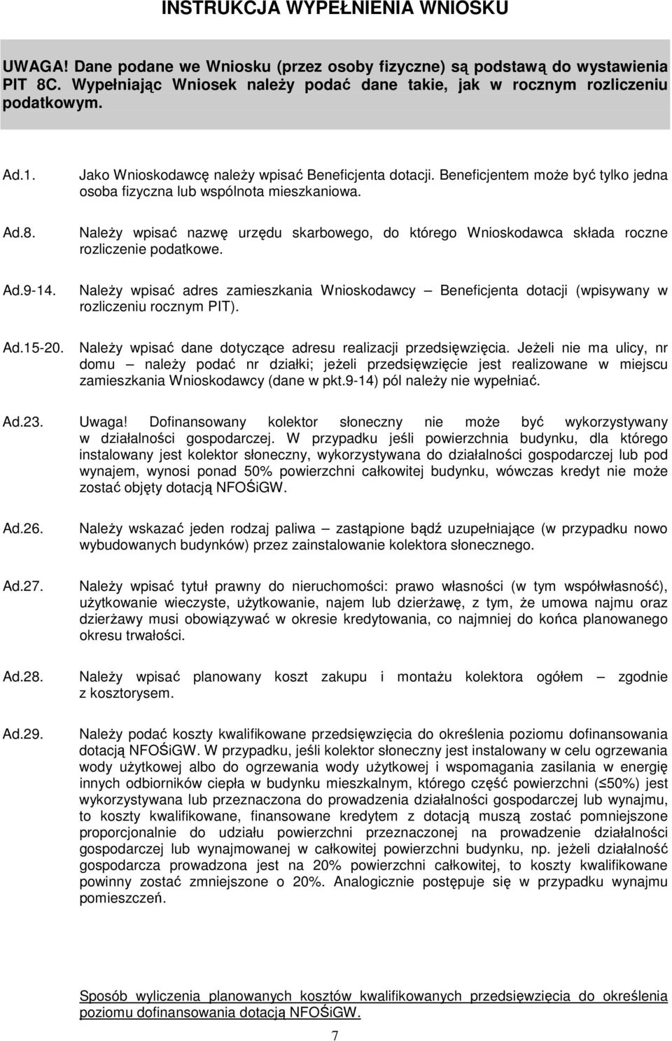 Beneficjentem może być tylko jedna osoba fizyczna lub wspólnota mieszkaniowa. Należy wpisać nazwę urzędu skarbowego, do którego Wnioskodawca składa roczne rozliczenie podatkowe.