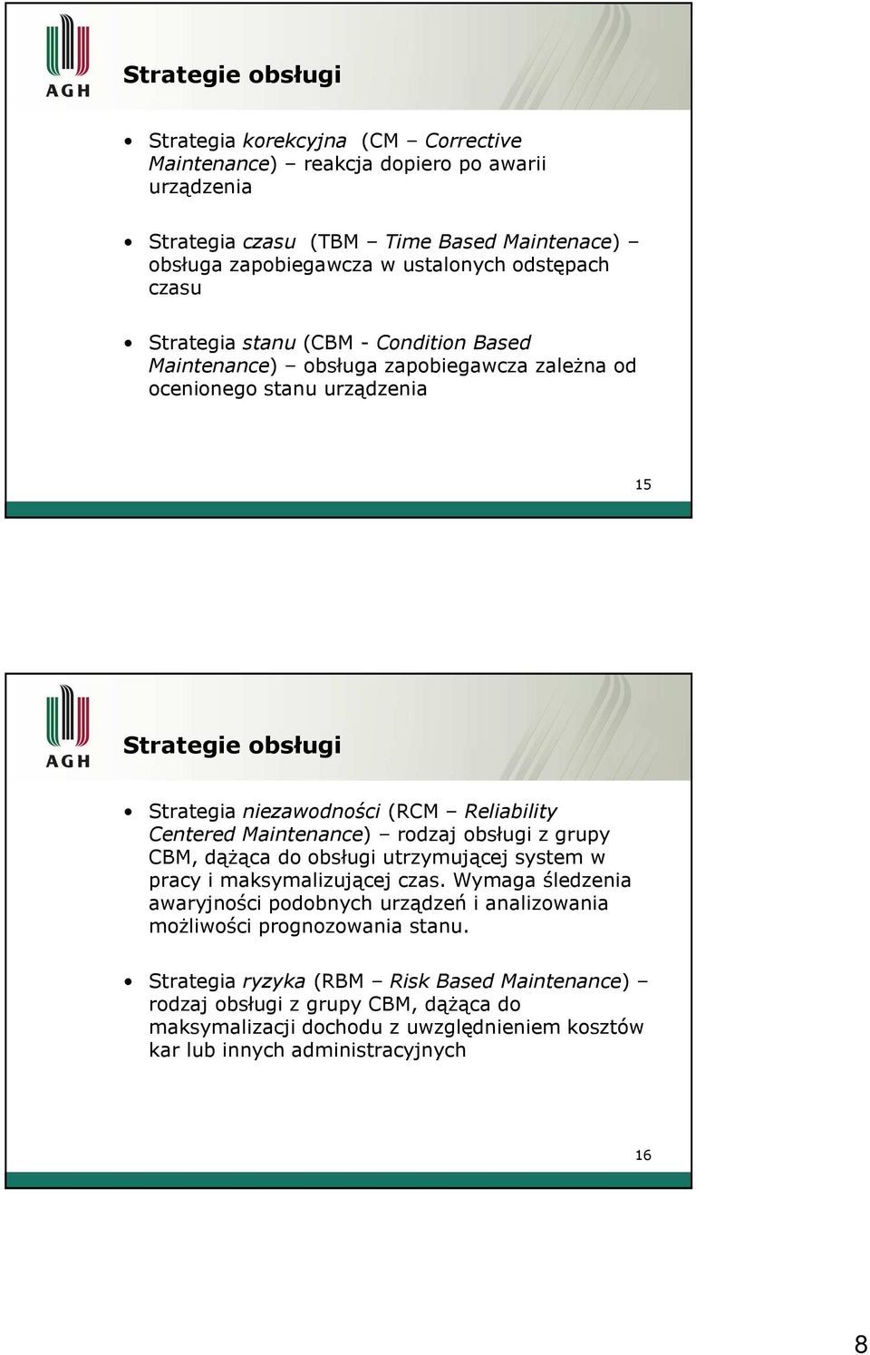 Reliability Centered Maintenance) rodzaj obsługi z grupy CBM, dąŝąca do obsługi utrzymującej system w pracy i maksymalizującej czas.