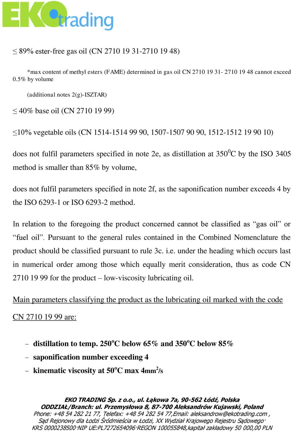 as distillation at 350 0 C by the ISO 3405 method is smaller than 85% by volume, does not fulfil parameters specified in note 2f, as the saponification number exceeds 4 by the ISO 6293-1 or ISO