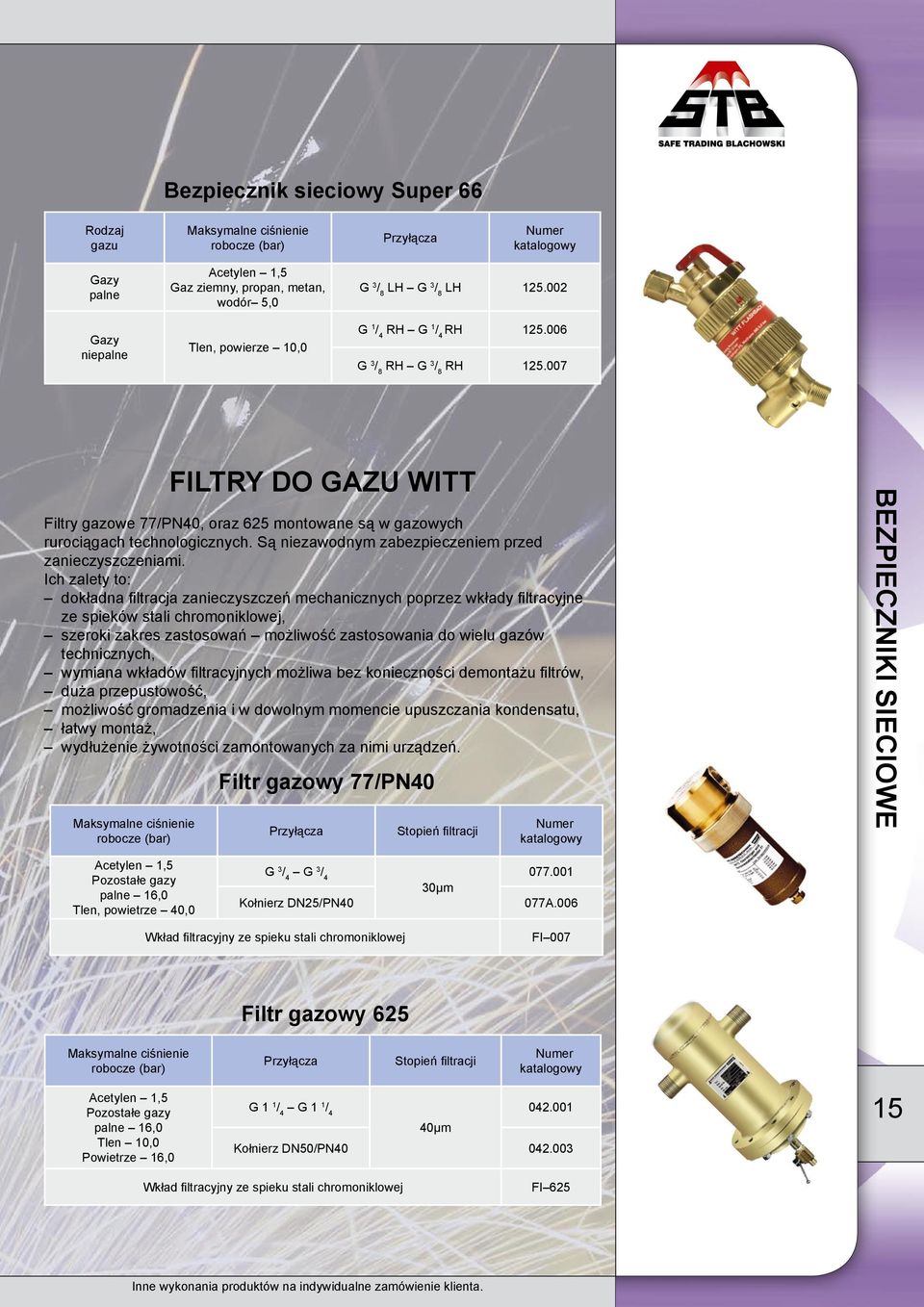 Ich zalety to: dokładna filtracja zanieczyszczeń mechanicznych poprzez wkłady filtracyjne ze spieków stali chromoniklowej, szeroki zakres zastosowań możliwość zastosowania do wielu gazów