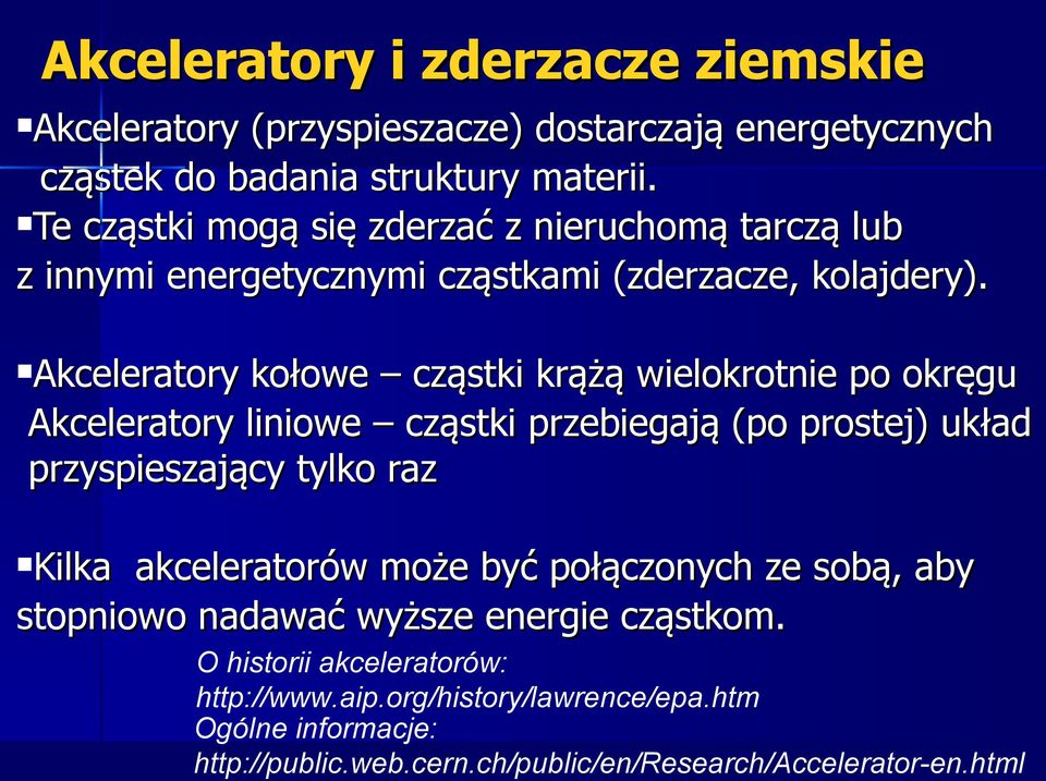 Akceleratory kołowe cząstki krążą wielokrotnie po okręgu Akceleratory liniowe cząstki przebiegają (po prostej) układ przyspieszający tylko raz Kilka