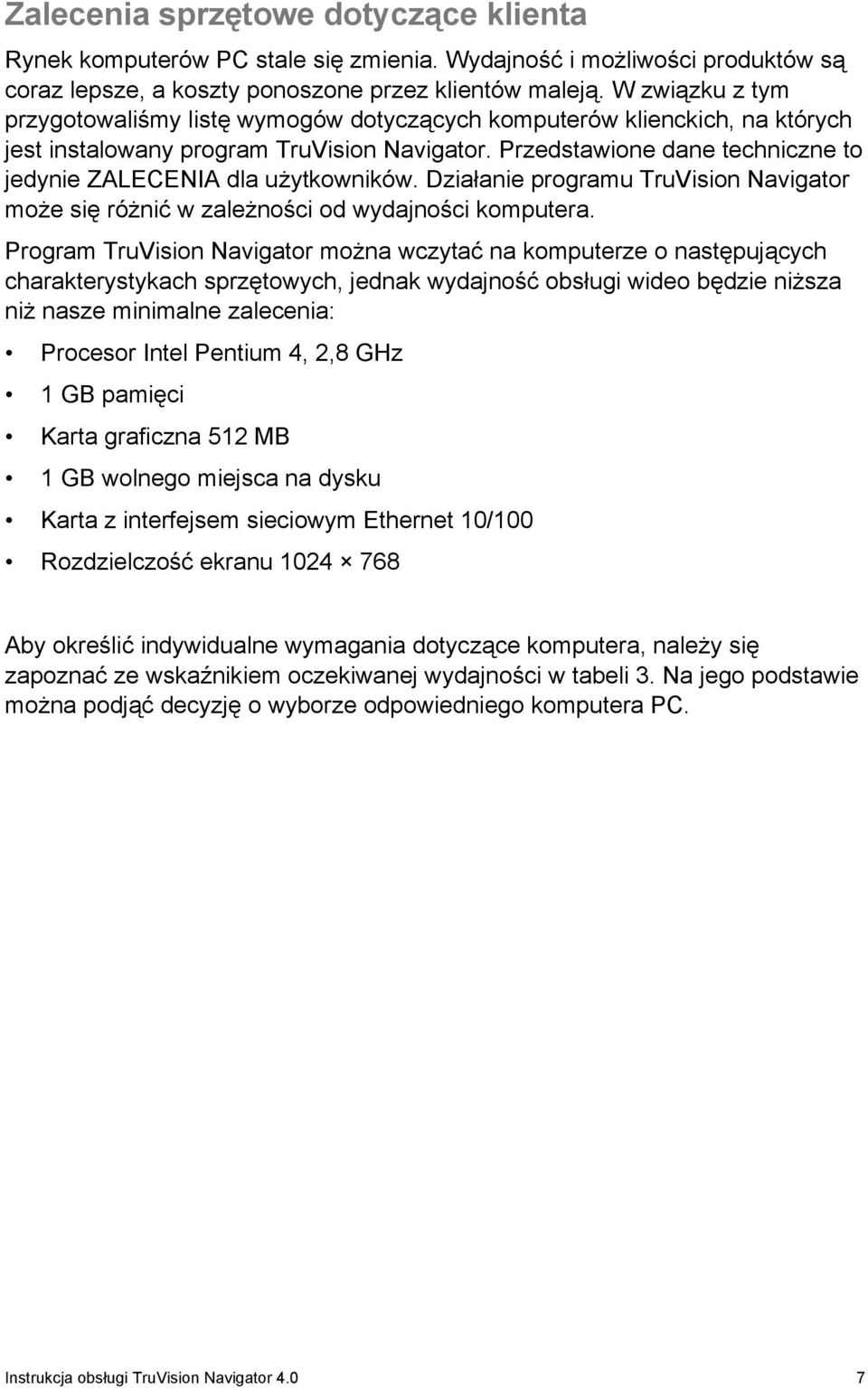 Przedstawione dane techniczne to jedynie ZALECENIA dla użytkowników. Działanie programu TruVision Navigator może się różnić w zależności od wydajności komputera.