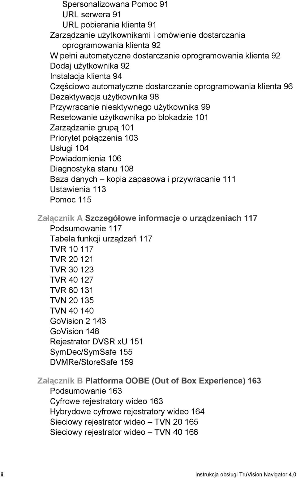 użytkownika po blokadzie 101 Zarządzanie grupą 101 Priorytet połączenia 103 Usługi 104 Powiadomienia 106 Diagnostyka stanu 108 Baza danych kopia zapasowa i przywracanie 111 Ustawienia 113 Pomoc 115