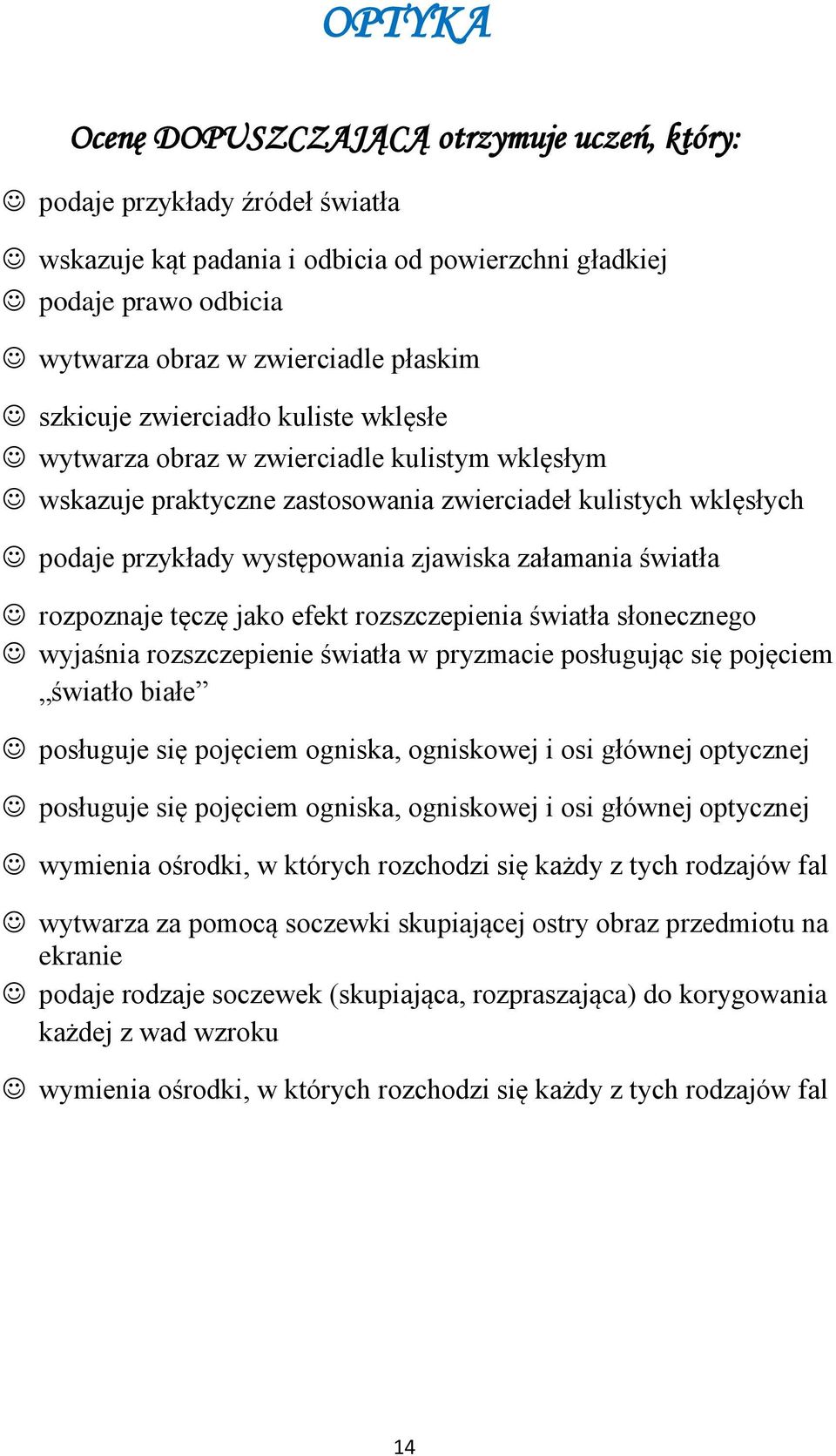 światła rozpoznaje tęczę jako efekt rozszczepienia światła słonecznego wyjaśnia rozszczepienie światła w pryzmacie posługując się pojęciem światło białe posługuje się pojęciem ogniska, ogniskowej i