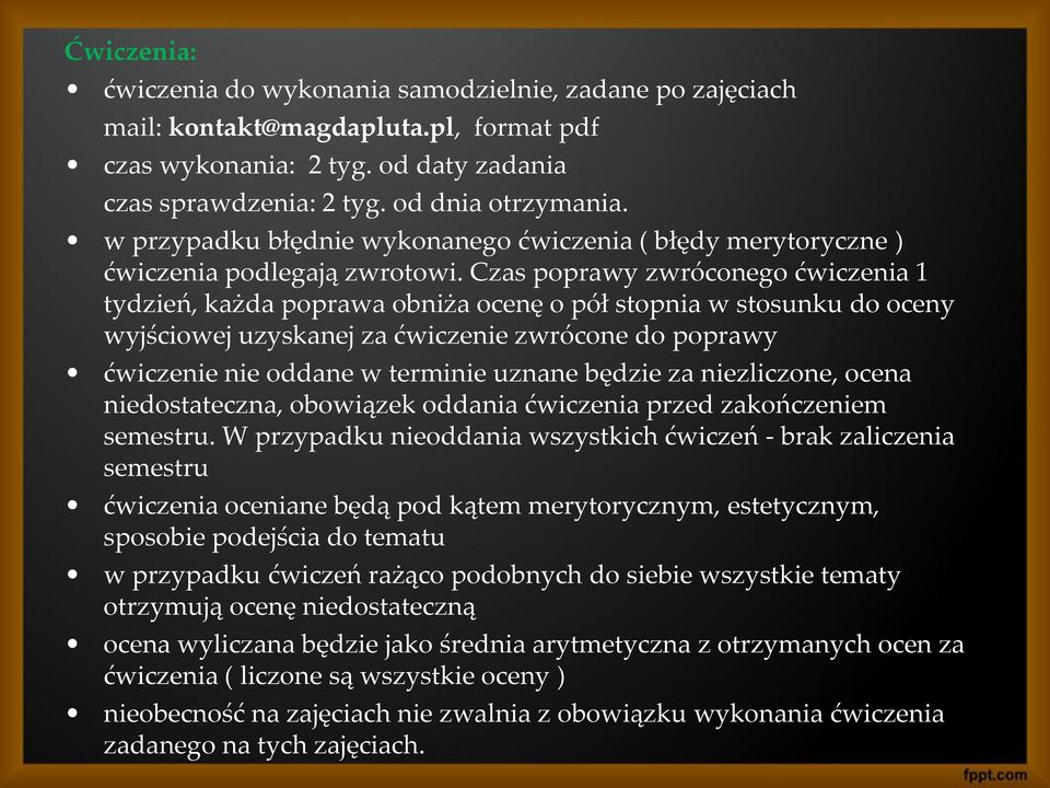 Czas poprawy zwróconego ćwiczenia 1 tydzień, każda poprawa obniża ocenę o pół stopnia w stosunku do oceny wyjściowej uzyskanej za ćwiczenie zwrócone do poprawy ćwiczenie nie oddane w terminie uznane