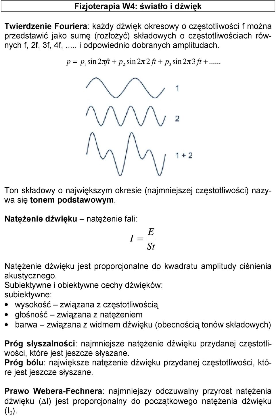 Natężenie dźwięku natężenie fali: I = E St Natężenie dźwięku jest proporcjonalne do kwadratu amplitudy ciśnienia akustycznego.