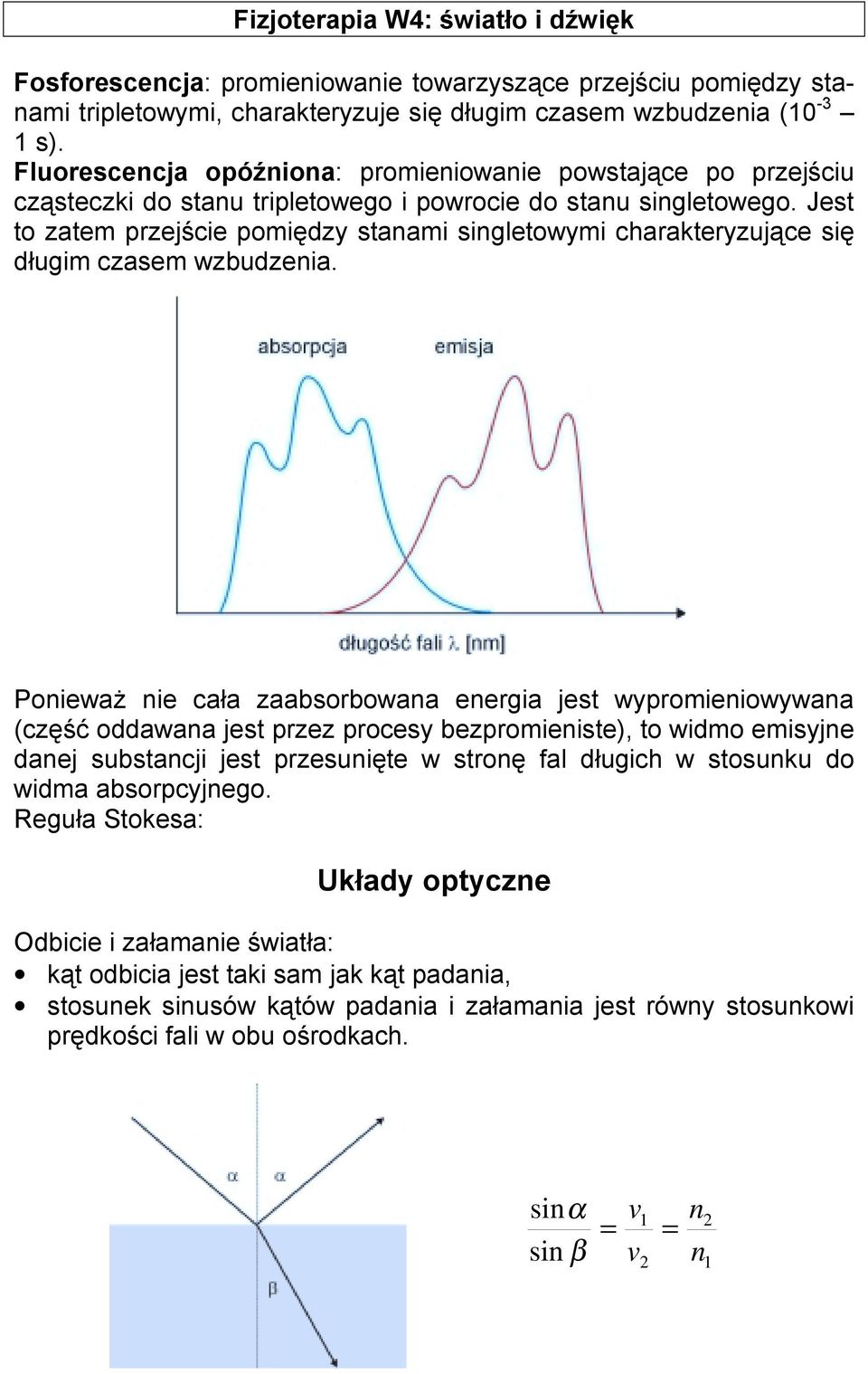 Jest to zatem przejście pomiędzy stanami singletowymi charakteryzujące się długim czasem wzbudzenia.