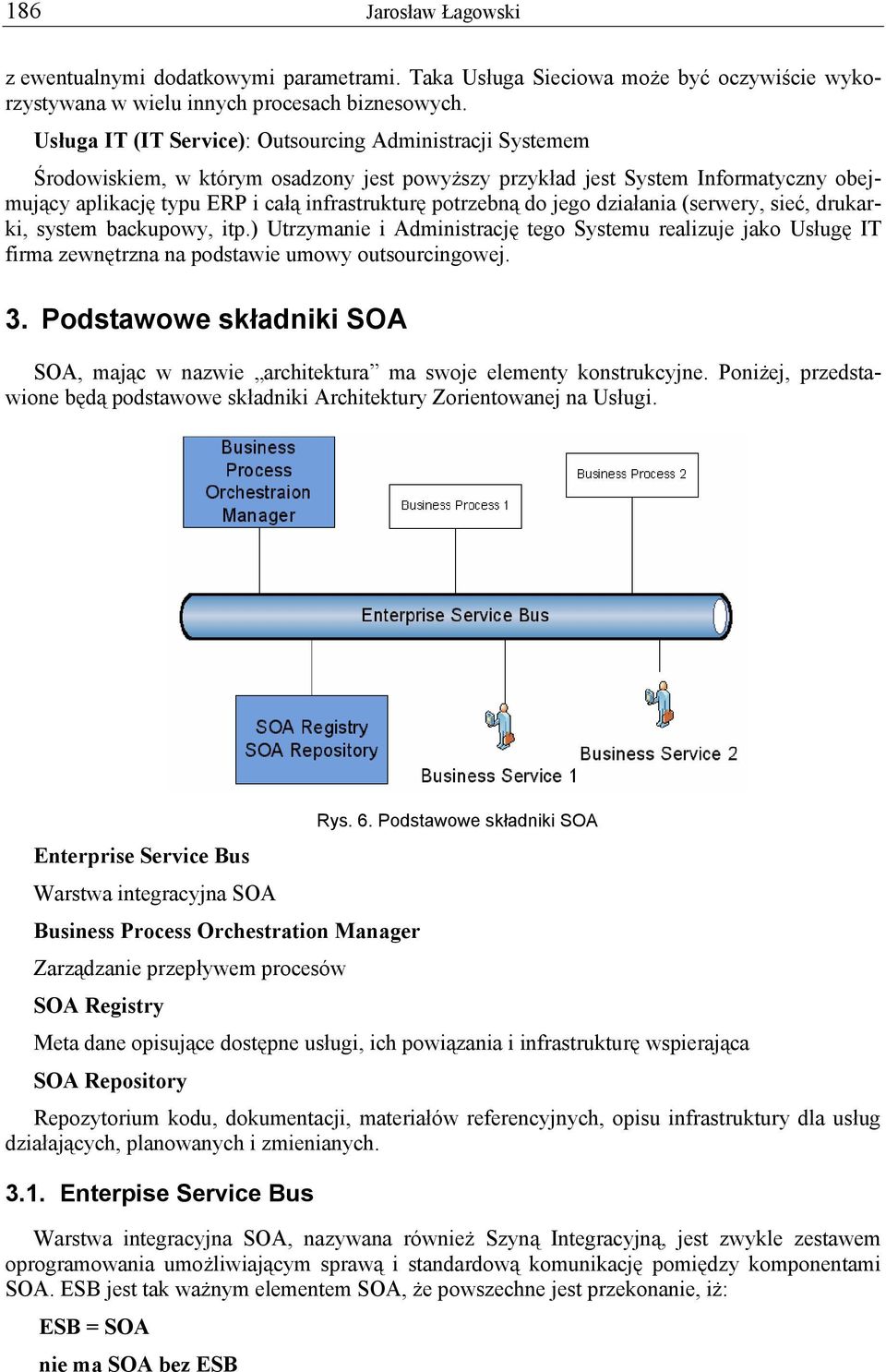 potrzebną do jego działania (serwery, sieć, drukarki, system backupowy, itp.) Utrzymanie i Administrację tego Systemu realizuje jako Usługę IT firma zewnętrzna na podstawie umowy outsourcingowej. 3.