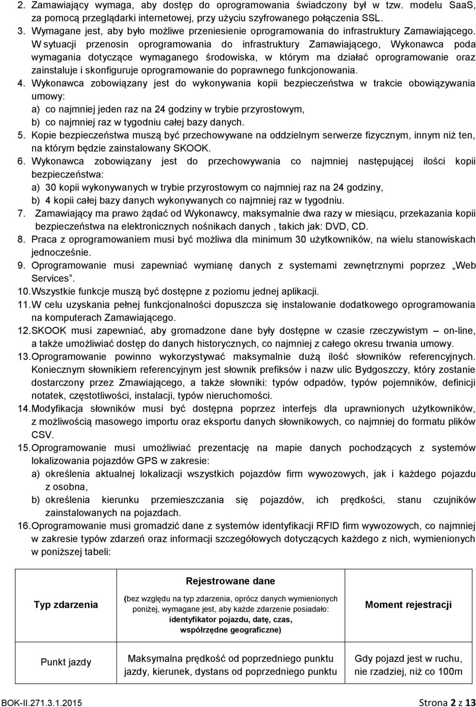 W sytuacji przenosin oprogramowania do infrastruktury Zamawiającego, Wykonawca poda wymagania dotyczące wymaganego środowiska, w którym ma działać oprogramowanie oraz zainstaluje i skonfiguruje