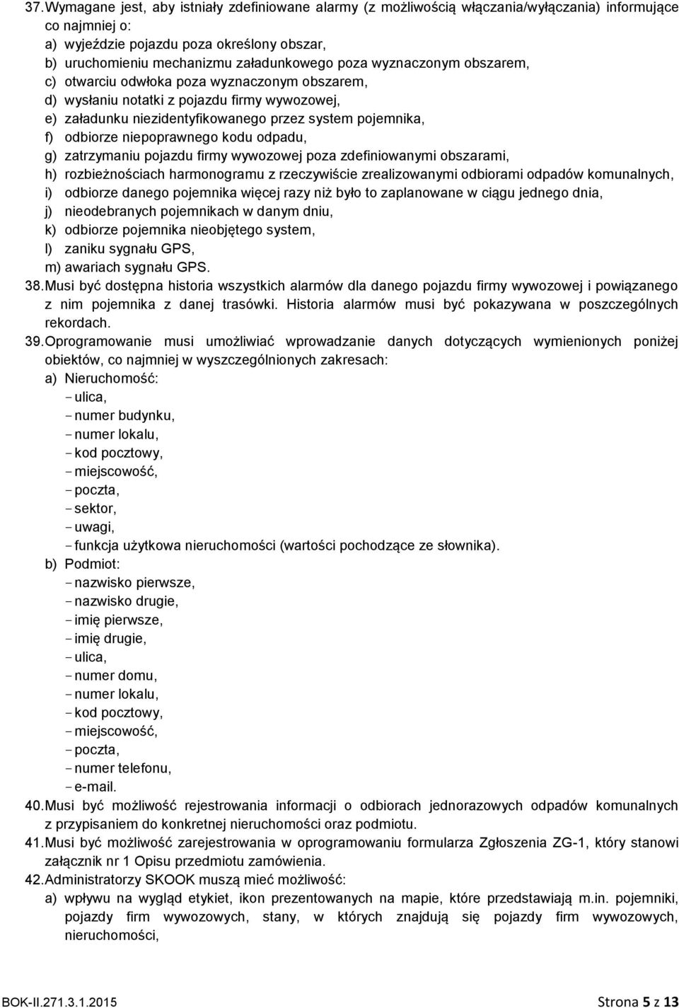 odbiorze niepoprawnego kodu odpadu, g) zatrzymaniu pojazdu firmy wywozowej poza zdefiniowanymi obszarami, h) rozbieżnościach harmonogramu z rzeczywiście zrealizowanymi odbiorami odpadów komunalnych,