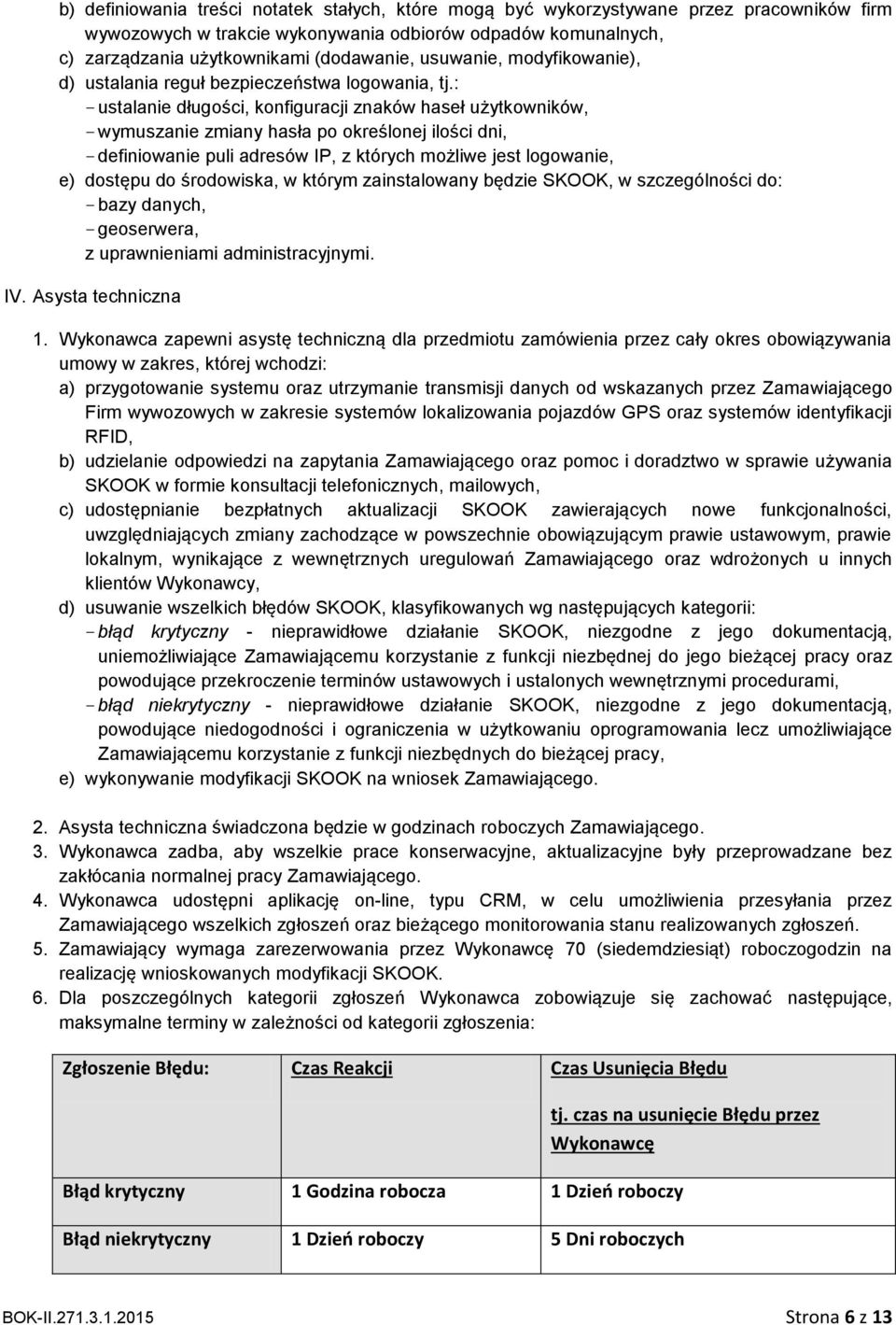 : - ustalanie długości, konfiguracji znaków haseł użytkowników, - wymuszanie zmiany hasła po określonej ilości dni, - definiowanie puli adresów IP, z których możliwe jest logowanie, e) dostępu do