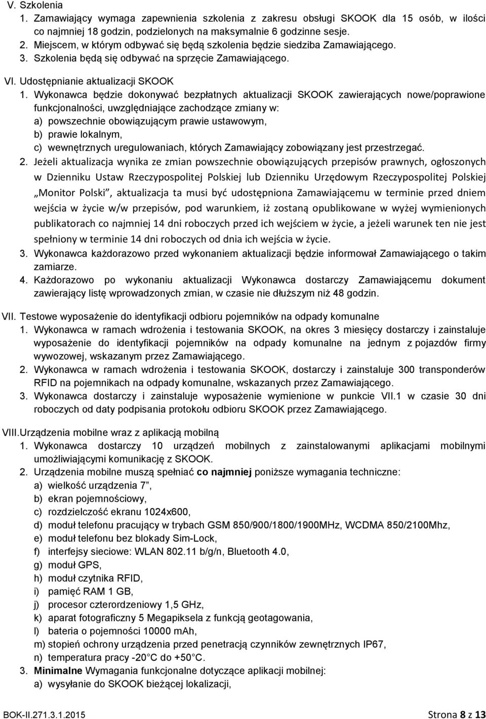 Wykonawca będzie dokonywać bezpłatnych aktualizacji SKOOK zawierających nowe/poprawione funkcjonalności, uwzględniające zachodzące zmiany w: a) powszechnie obowiązującym prawie ustawowym, b) prawie