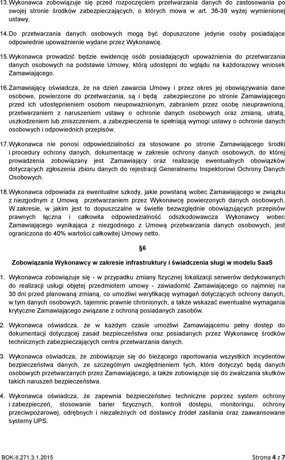 Wykonawca prowadzić będzie ewidencję osób posiadających upoważnienia do przetwarzania danych osobowych na podstawie Umowy, którą udostępni do wglądu na każdorazowy wniosek Zamawiającego. 16.