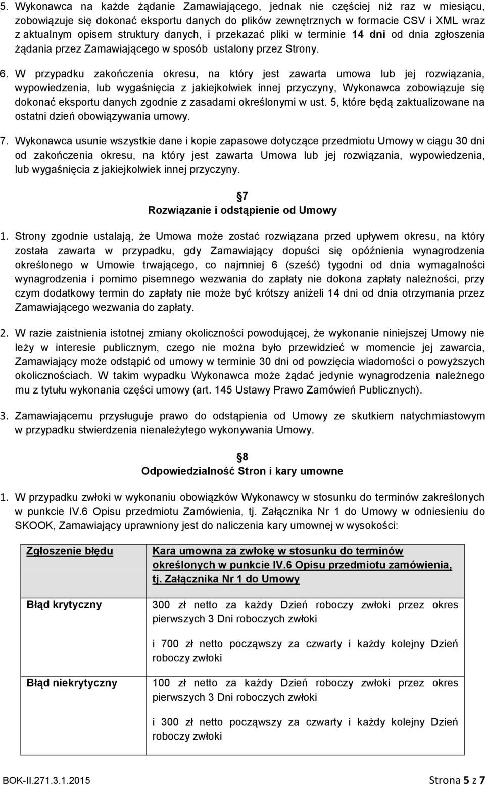 W przypadku zakończenia okresu, na który jest zawarta umowa lub jej rozwiązania, wypowiedzenia, lub wygaśnięcia z jakiejkolwiek innej przyczyny, Wykonawca zobowiązuje się dokonać eksportu danych