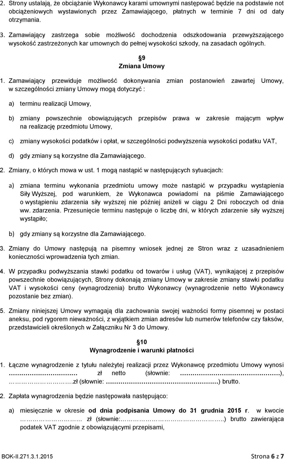 Zamawiający przewiduje możliwość dokonywania zmian postanowień zawartej Umowy, w szczególności zmiany Umowy mogą dotyczyć : a) terminu realizacji Umowy, b) zmiany powszechnie obowiązujących przepisów