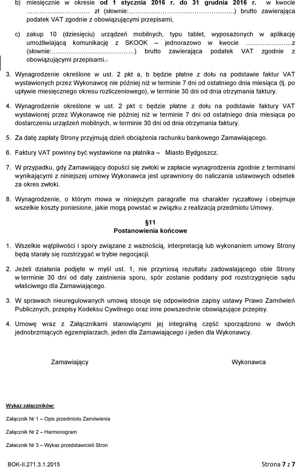 w kwocie.z (słownie: ) brutto zawierająca podatek VAT zgodnie z obowiązującymi przepisami.. 3. Wynagrodzenie określone w ust.